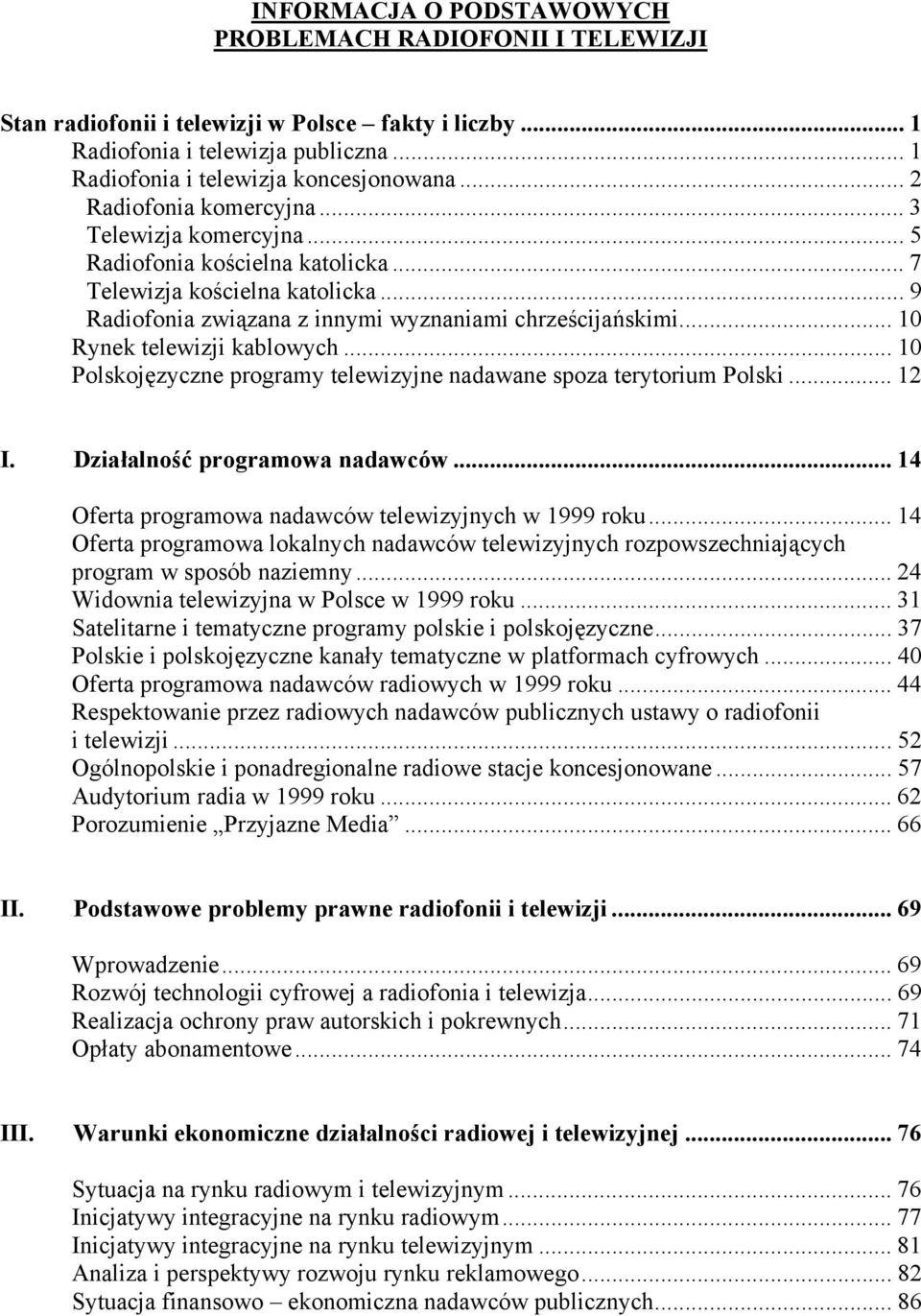 .. 10 Rynek telewizji kablowych... 10 Polskojęzyczne programy telewizyjne nadawane spoza terytorium Polski... 12 I. Działalność programowa nadawców.