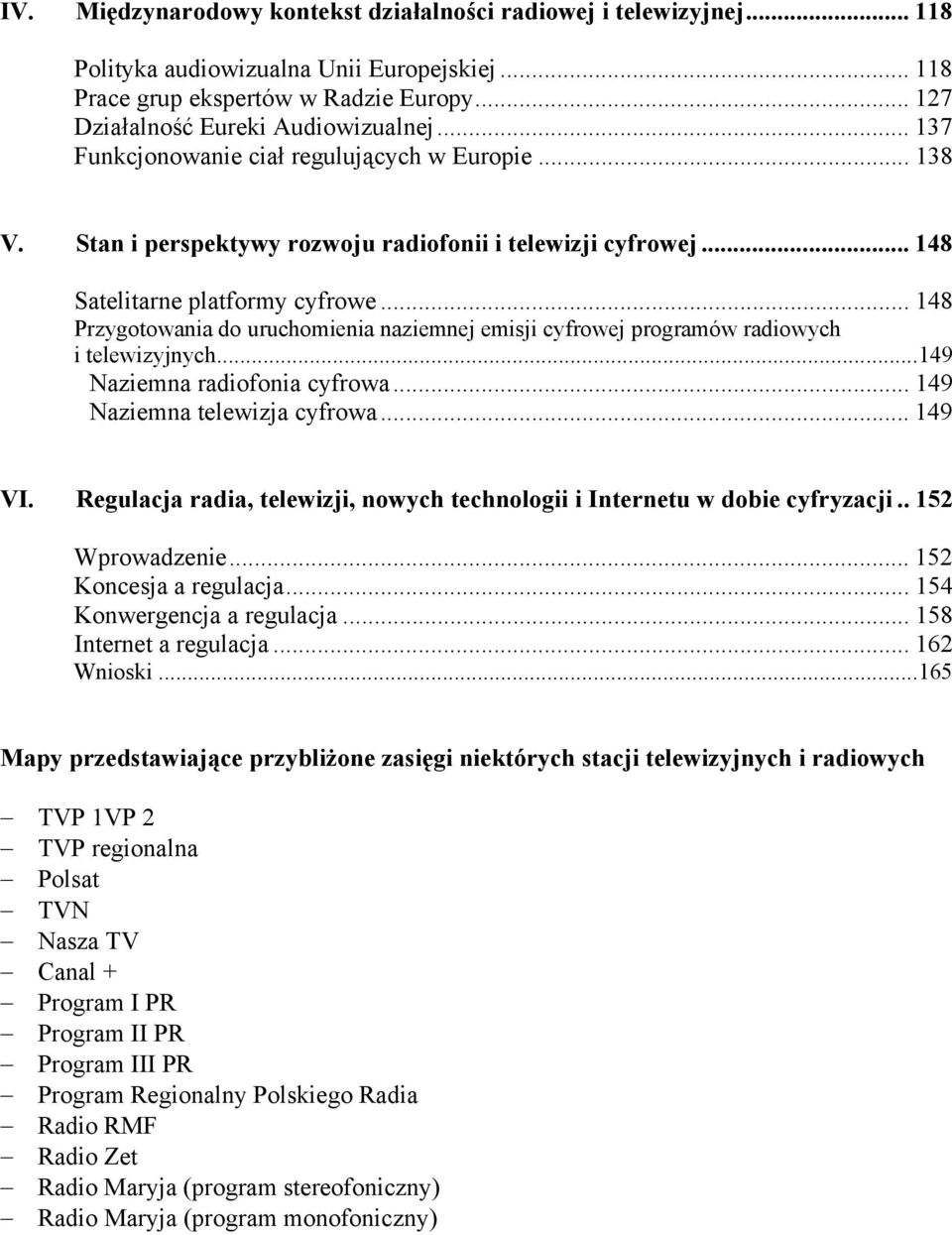 .. 148 Przygotowania do uruchomienia naziemnej emisji cyfrowej programów radiowych i telewizyjnych...149 Naziemna radiofonia cyfrowa... 149 Naziemna telewizja cyfrowa... 149 VI.