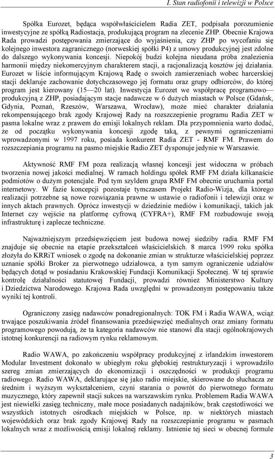 wykonywania koncesji. Niepokój budzi kolejna nieudana próba znalezienia harmonii między niekomercyjnym charakterem stacji, a racjonalizacją kosztów jej działania.