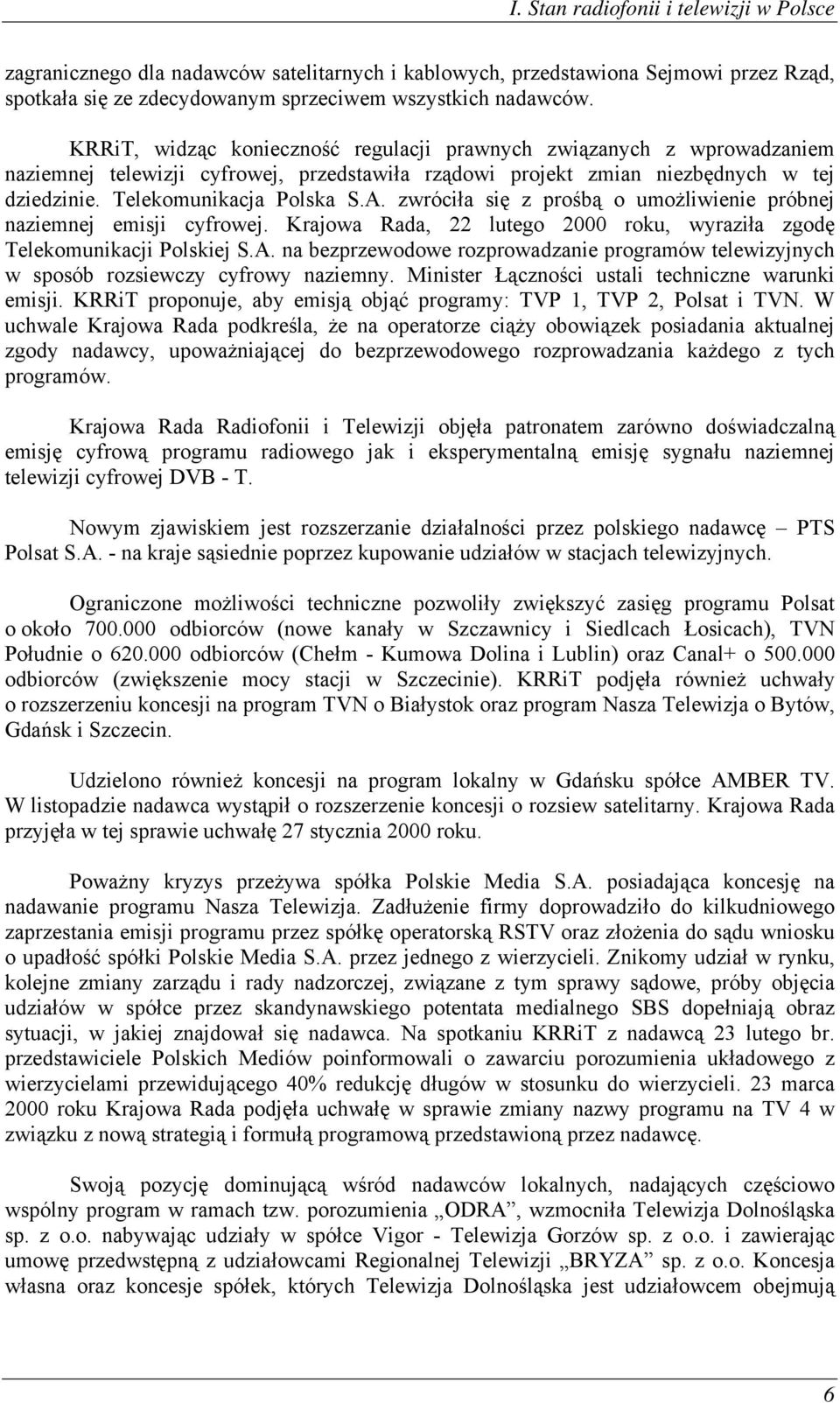 zwróciła się z prośbą o umożliwienie próbnej naziemnej emisji cyfrowej. Krajowa Rada, 22 lutego 2000 roku, wyraziła zgodę Telekomunikacji Polskiej S.A.