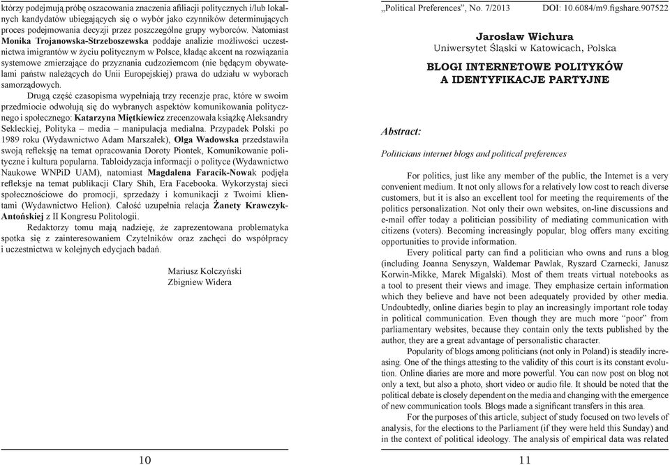 Natomiast Monika Trojanowska-Strzeboszewska poddaje analizie możliwości uczestnictwa imigrantów w życiu politycznym w Polsce, kładąc akcent na rozwiązania systemowe zmierzające do przyznania