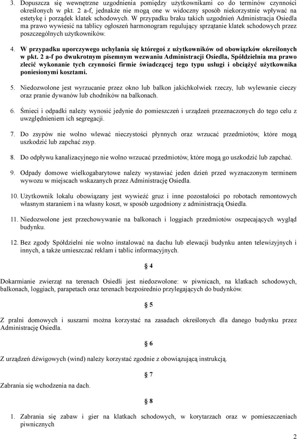 W przypadku braku takich uzgodnień Administracja Osiedla ma prawo wywiesić na tablicy ogłoszeń harmonogram regulujący sprzątanie klatek schodowych przez poszczególnych użytkowników. 4.