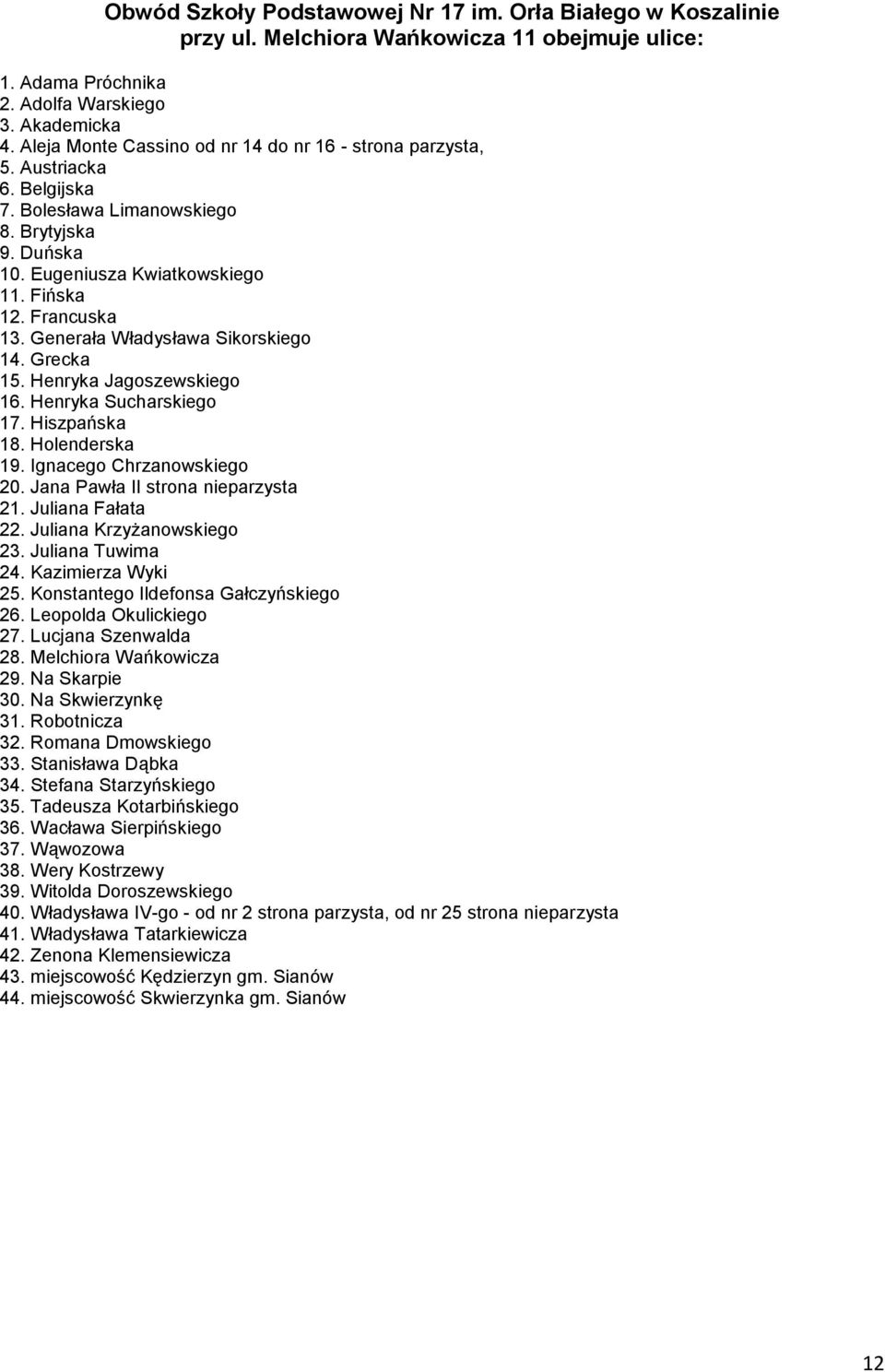 Generała Władysława Sikorskiego 14. Grecka 15. Henryka Jagoszewskiego 16. Henryka Sucharskiego 17. Hiszpańska 18. Holenderska 19. Ignacego Chrzanowskiego 20. Jana Pawła II strona nieparzysta 21.