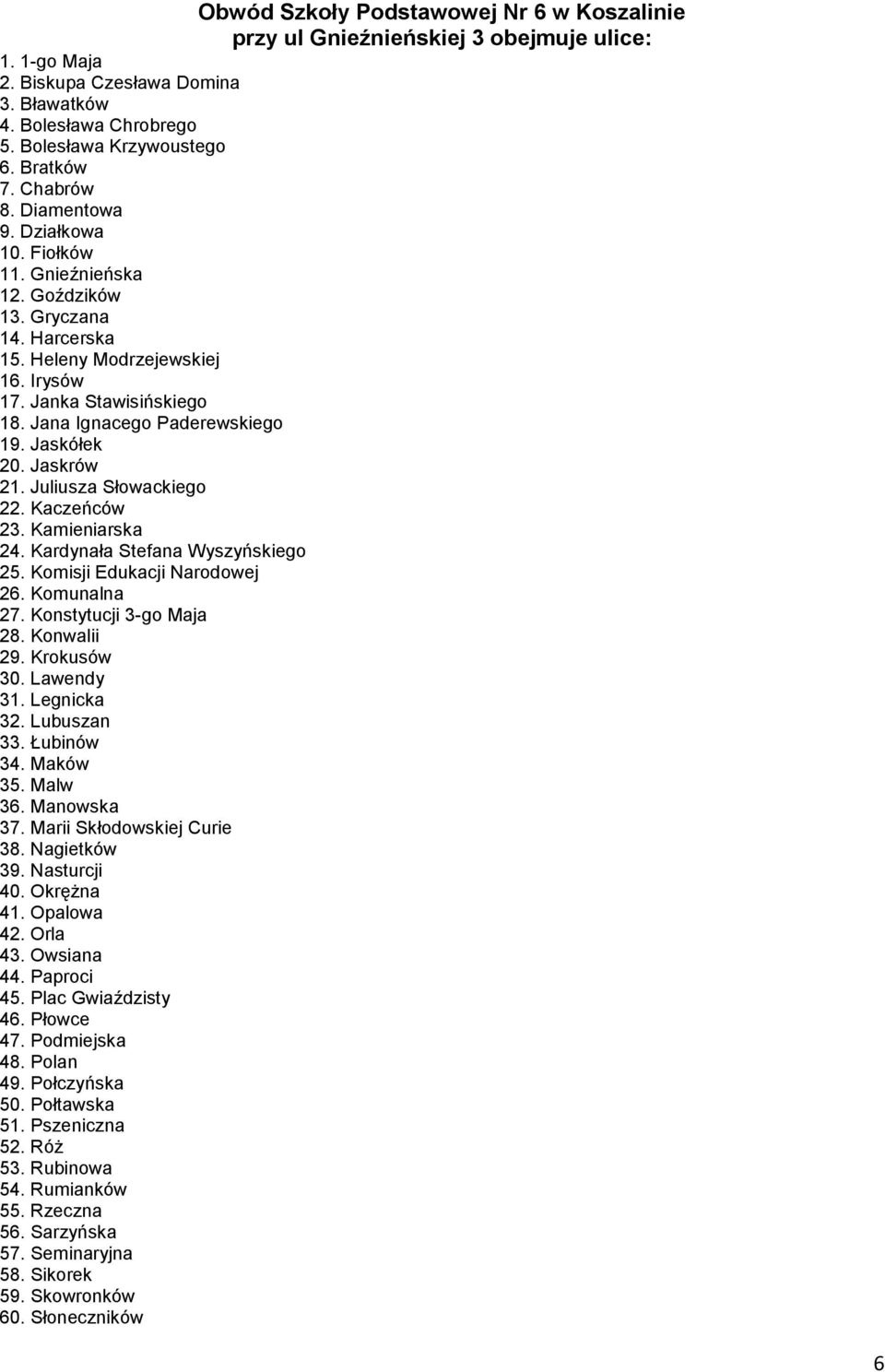 Kamieniarska 24. Kardynała Stefana Wyszyńskiego 25. Komisji Edukacji Narodowej 26. Komunalna 27. Konstytucji 3-go Maja 28. Konwalii 29. Krokusów 30. Lawendy 31. Legnicka 32. Lubuszan 33. Łubinów 34.