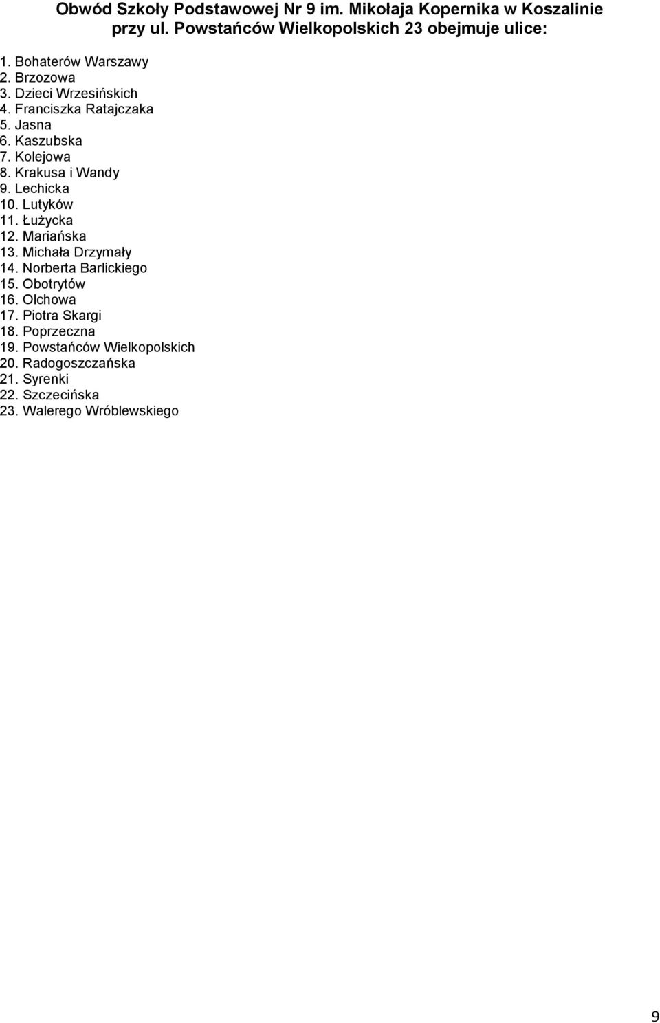 Krakusa i Wandy 9. Lechicka 10. Lutyków 11. Łużycka 12. Mariańska 13. Michała Drzymały 14. Norberta Barlickiego 15. Obotrytów 16.