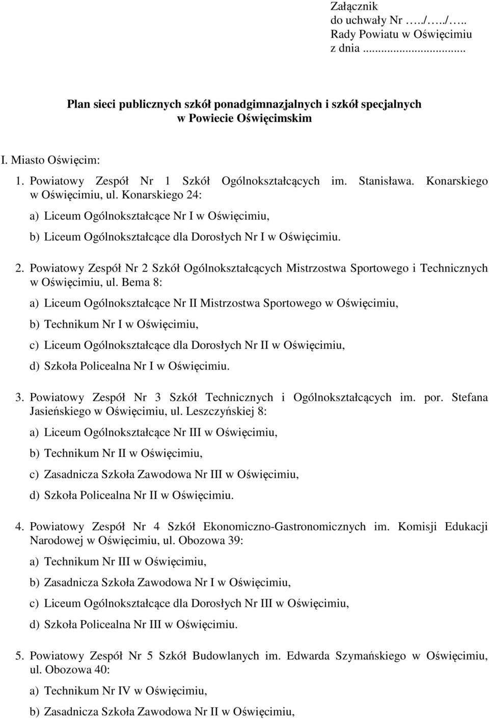 Konarskiego 24: a) Liceum Ogólnokształcące Nr I w Oświęcimiu, b) Liceum Ogólnokształcące dla Dorosłych Nr I w Oświęcimiu. 2. Powiatowy Zespół Nr 2 Szkół Ogólnokształcących Mistrzostwa Sportowego i Technicznych w Oświęcimiu, ul.