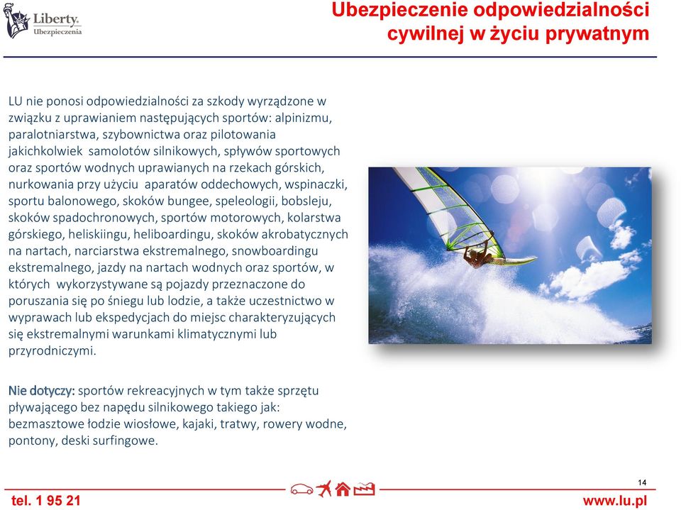 balonowego, skoków bungee, speleologii, bobsleju, skoków spadochronowych, sportów motorowych, kolarstwa górskiego, heliskiingu, heliboardingu, skoków akrobatycznych na nartach, narciarstwa