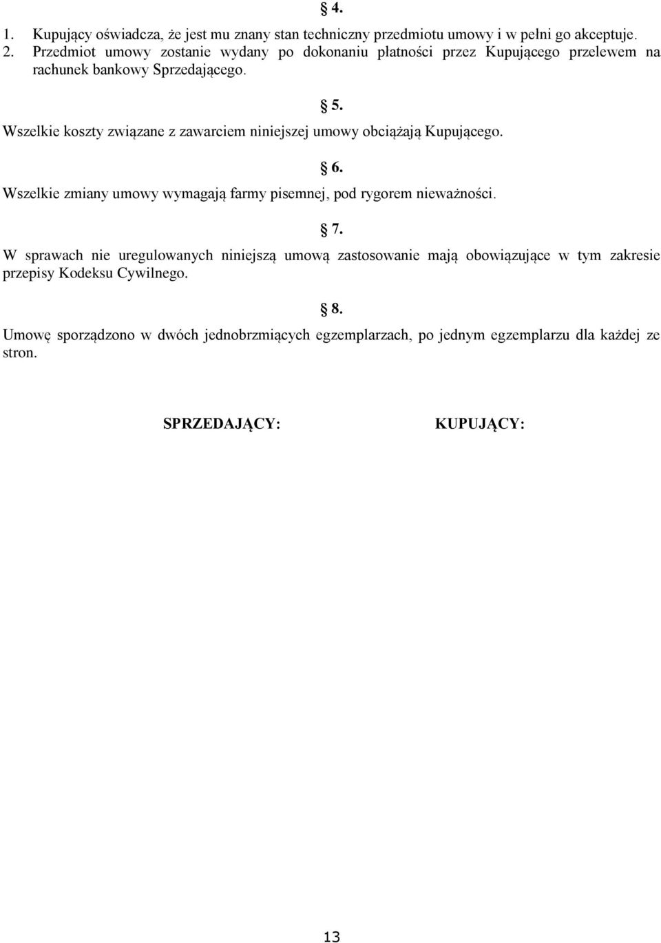 Wszelkie koszty związane z zawarciem niniejszej umowy obciążają Kupującego. Wszelkie zmiany umowy wymagają farmy pisemnej, pod rygorem nieważności. 5. 6. 7.