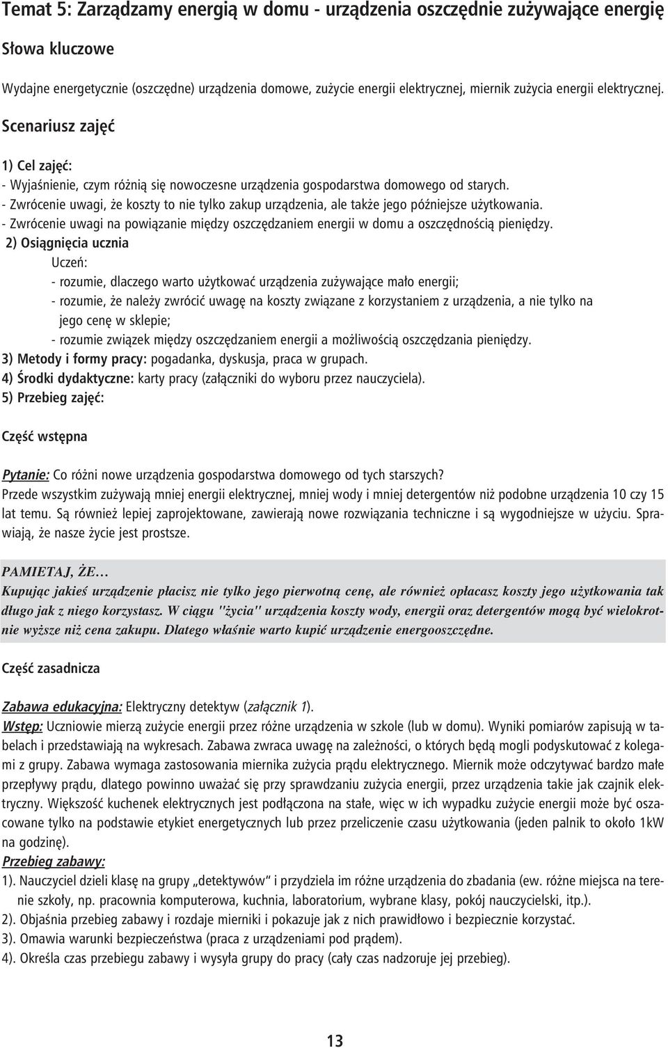 - Zwrócenie uwagi, że koszty to nie tylko zakup urządzenia, ale także jego późniejsze użytkowania. - Zwrócenie uwagi na powiązanie między oszczędzaniem energii w domu a oszczędnością pieniędzy.