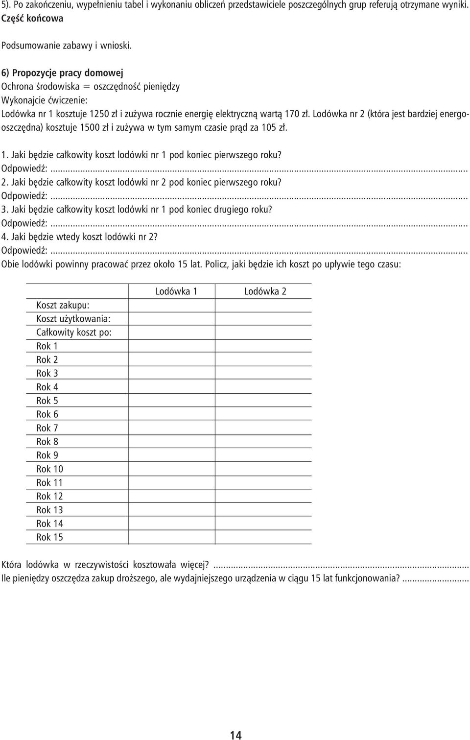 Lodówka nr 2 (która jest bardziej energooszczędna) kosztuje 1500 zł i zużywa w tym samym czasie prąd za 105 zł. 1. Jaki będzie całkowity koszt lodówki nr 1 pod koniec pierwszego roku? Odpowiedź:... 2. Jaki będzie całkowity koszt lodówki nr 2 pod koniec pierwszego roku?