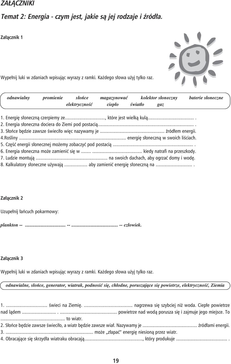 Energia słoneczna dociera do Ziemi pod postacią.... 3. Słońce będzie zawsze świeciło więc nazywamy je... źródłem energii. 4.Rośliny... energię słoneczną w swoich liściach. 5.
