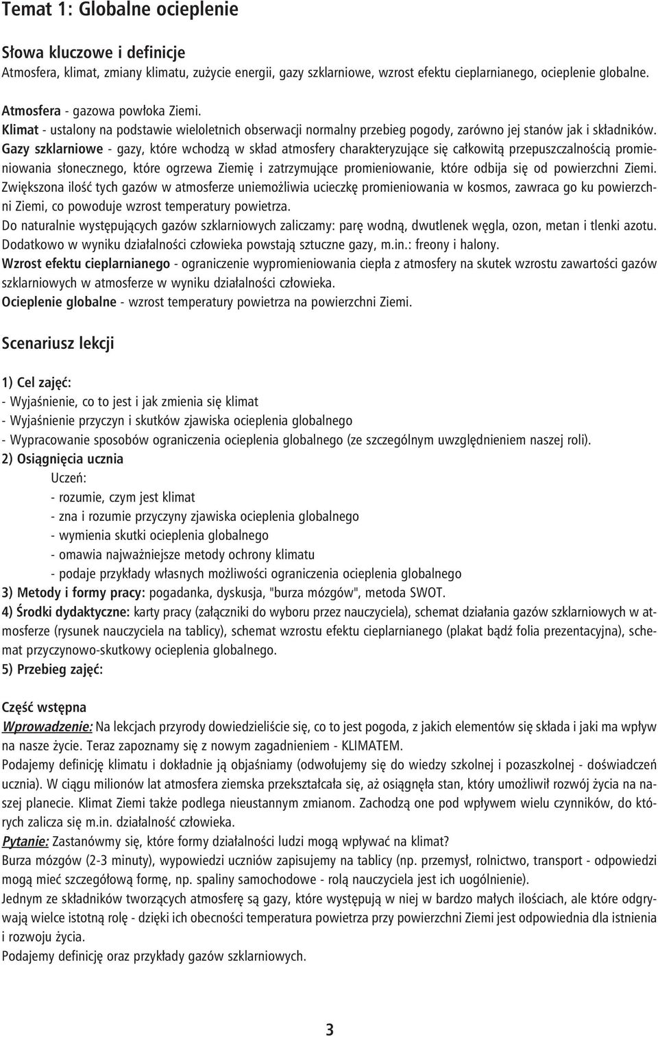 Gazy szklarniowe - gazy, które wchodzą w skład atmosfery charakteryzujące się całkowitą przepuszczalnością promieniowania słonecznego, które ogrzewa Ziemię i zatrzymujące promieniowanie, które odbija