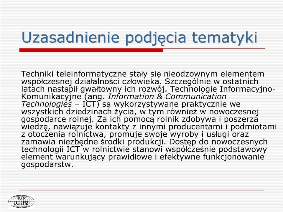 Information & Communication Technologies ICT) są wykorzystywane praktycznie we wszystkich dziedzinach życia, w tym również w nowoczesnej gospodarce rolnej.