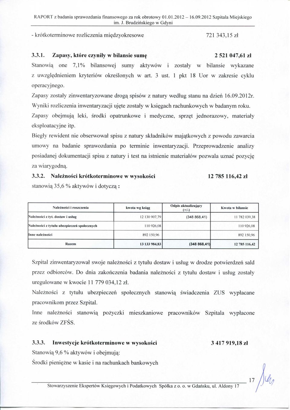 Wyniki rozliczenia inwentaryzacji uj?te zostaly w ksi?gach rachunkowych w badanym roku. Zapasy obejmuje leki, srodki opatrunkowe i medyczne, sprz?t jednorazowy, materialy eksploatacyjne itp.