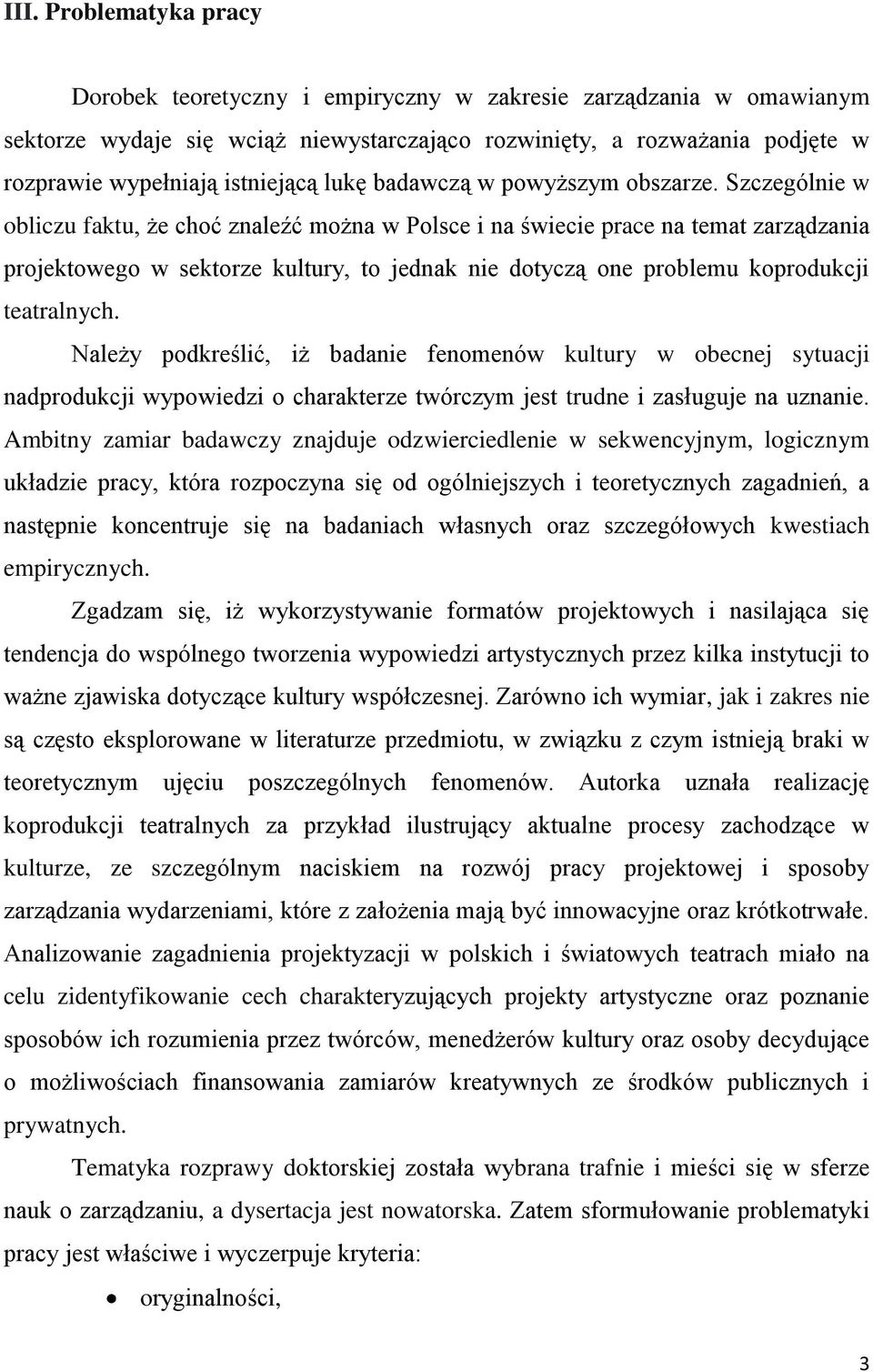 Szczególnie w obliczu faktu, że choć znaleźć można w Polsce i na świecie prace na temat zarządzania projektowego w sektorze kultury, to jednak nie dotyczą one problemu koprodukcji teatralnych.