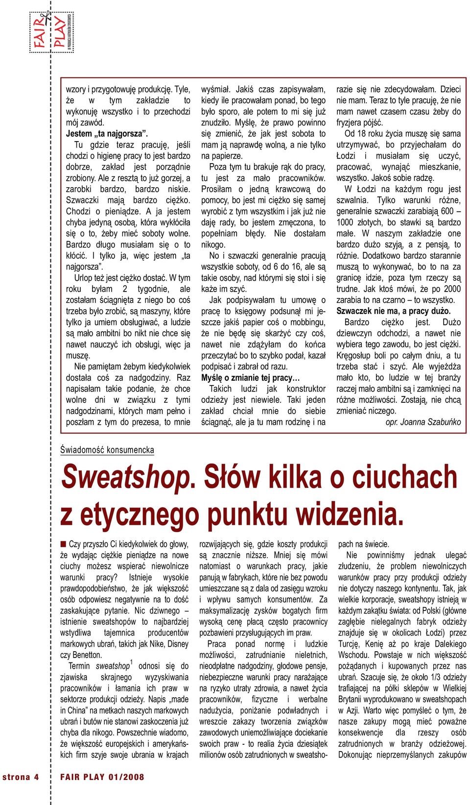 Chodzi o pieniądze. A ja jestem chyba jedyną osobą, która wykłóciła się o to, żeby mieć soboty wolne. Bardzo długo musiałam się o to kłócić. I tylko ja, więc jestem ta najgorsza.