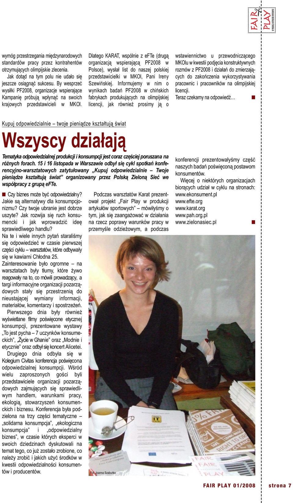 Dlatego KARAT, wspólnie z efte (drugą organizacją wspierającą PF2008 w Polsce), wysłał list do naszej polskiej przedstawicielki w MKOl, Pani Ireny Szewińskiej.