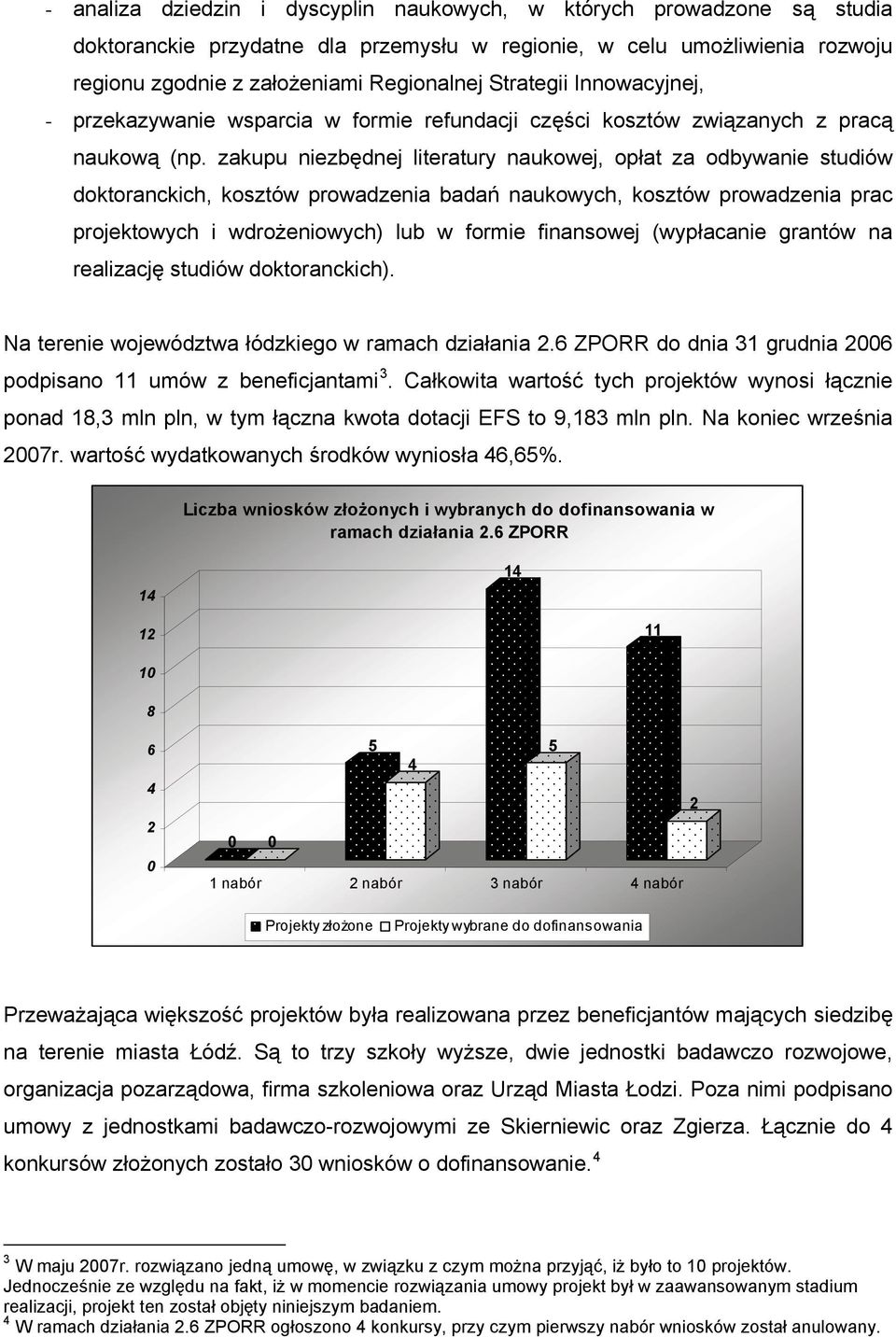 zakupu niezbędnej literatury naukowej, opłat za odbywanie studiów doktoranckich, kosztów prowadzenia badań naukowych, kosztów prowadzenia prac projektowych i wdrożeniowych) lub w formie finansowej