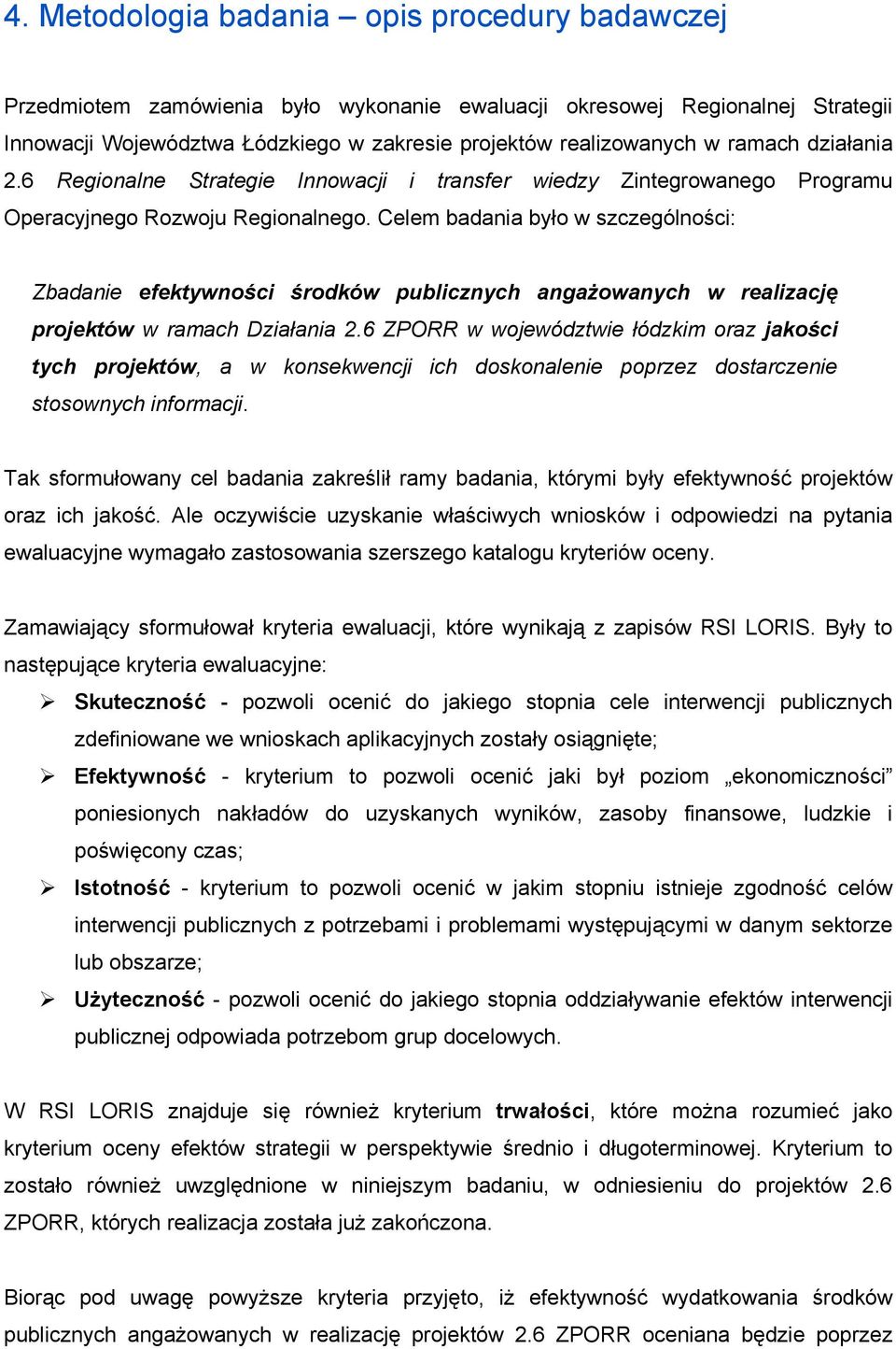 Celem badania było w szczególności: Zbadanie efektywności środków publicznych angażowanych w realizację projektów w ramach Działania 2.