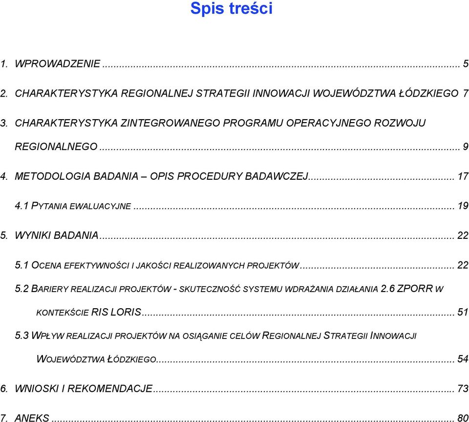 .. 19 5. WYNIKI BADANIA... 22 5.1 OCENA EFEKTYWNOŚCI I JAKOŚCI REALIZOWANYCH PROJEKTÓW... 22 5.2 BARIERY REALIZACJI PROJEKTÓW - SKUTECZNOŚĆ SYSTEMU WDRAŻANIA DZIAŁANIA 2.