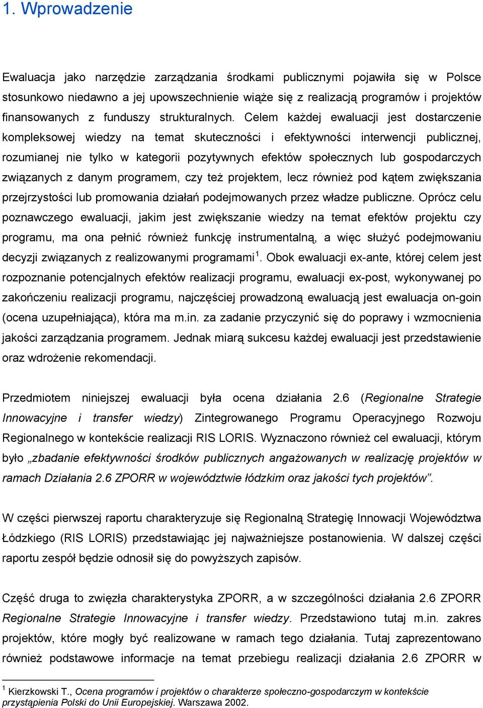 Celem każdej ewaluacji jest dostarczenie kompleksowej wiedzy na temat skuteczności i efektywności interwencji publicznej, rozumianej nie tylko w kategorii pozytywnych efektów społecznych lub