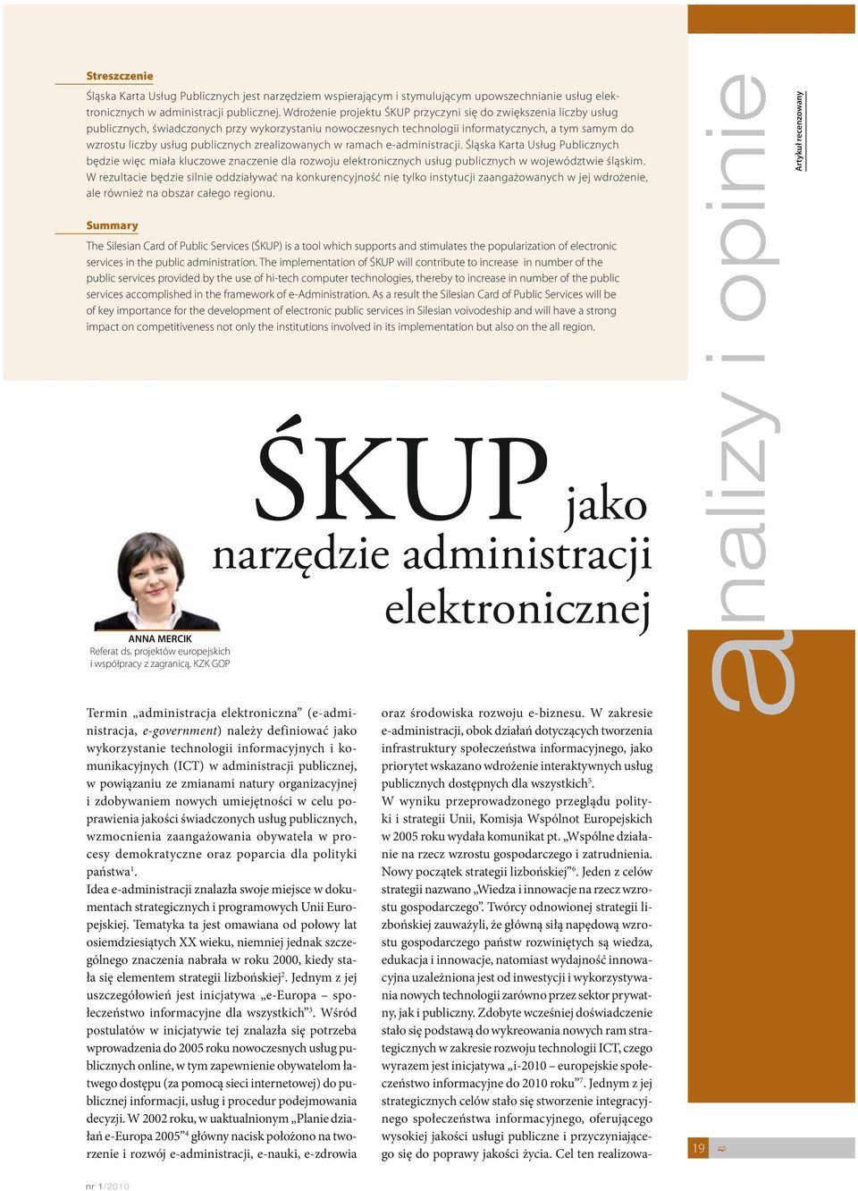 publicznych zrealizowanych w ramach e-administracji. Śląska Karta Usług Publicznych będzie więc miała kluczowe znaczenie dla rozwoju elektronicznych usług publicznych w województwie śląskim.