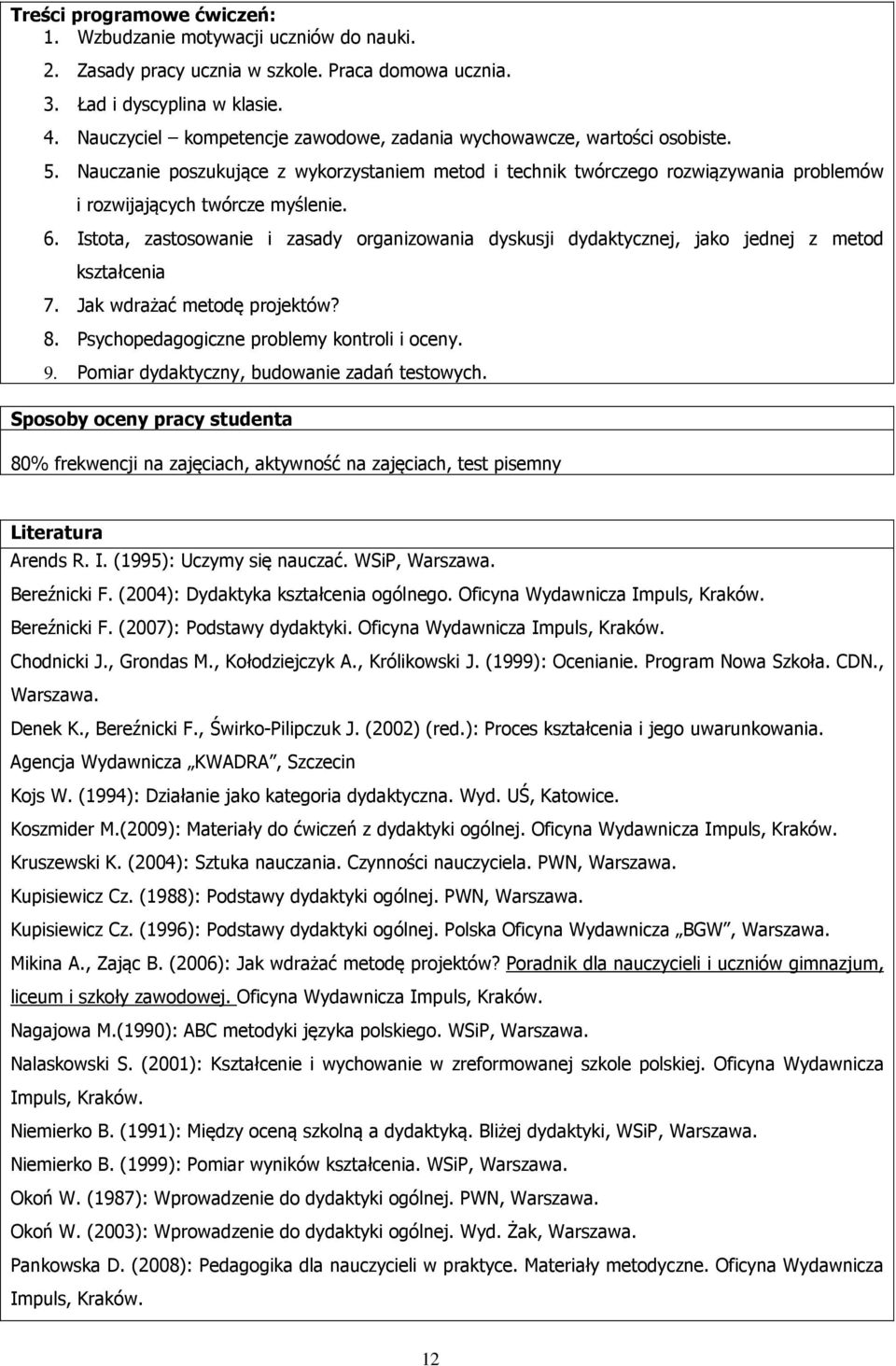 6. Istota, zastosowanie i zasady organizowania dyskusji dydaktycznej, jako jednej z metod kształcenia 7. Jak wdrażać metodę projektów? 8. Psychopedagogiczne problemy kontroli i oceny. 9.