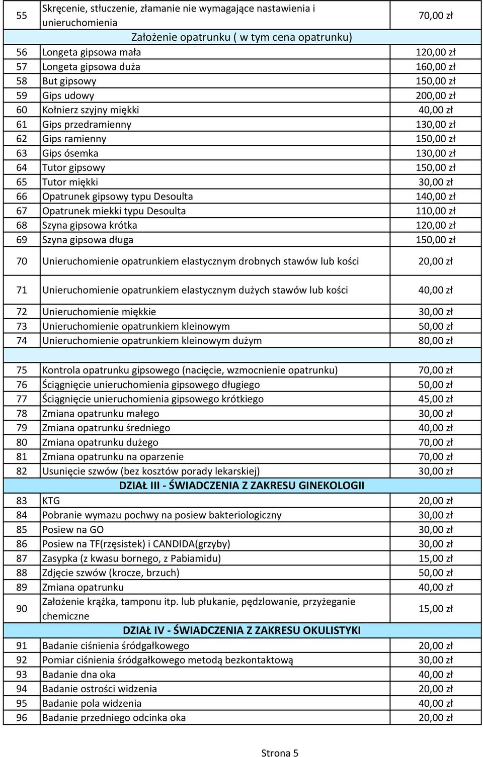 miekki typu Desoulta 110,00 zł 68 Szyna gipsowa krótka 1 69 Szyna gipsowa długa 1 70 Unieruchomienie opatrunkiem elastycznym drobnych stawów lub kości 71 Unieruchomienie opatrunkiem elastycznym