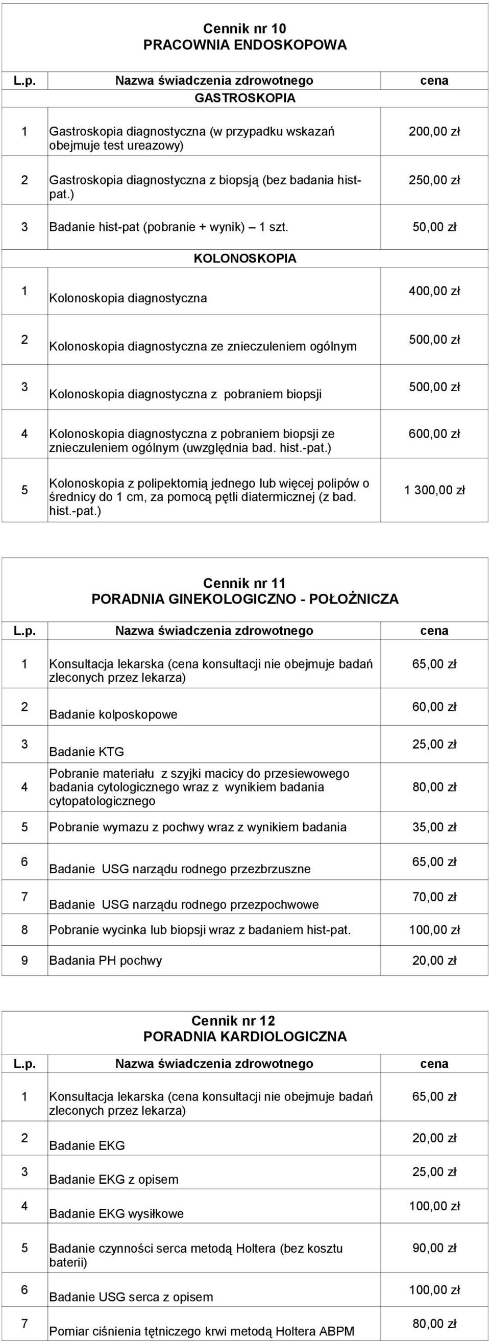 50,00 zł KOLONOSKOPIA Kolonoskopia diagnostyczna 400,00 zł 500,00 zł Kolonoskopia diagnostyczna ze znieczuleniem ogólnym 500,00 zł Kolonoskopia diagnostyczna z pobraniem biopsji 4 Kolonoskopia