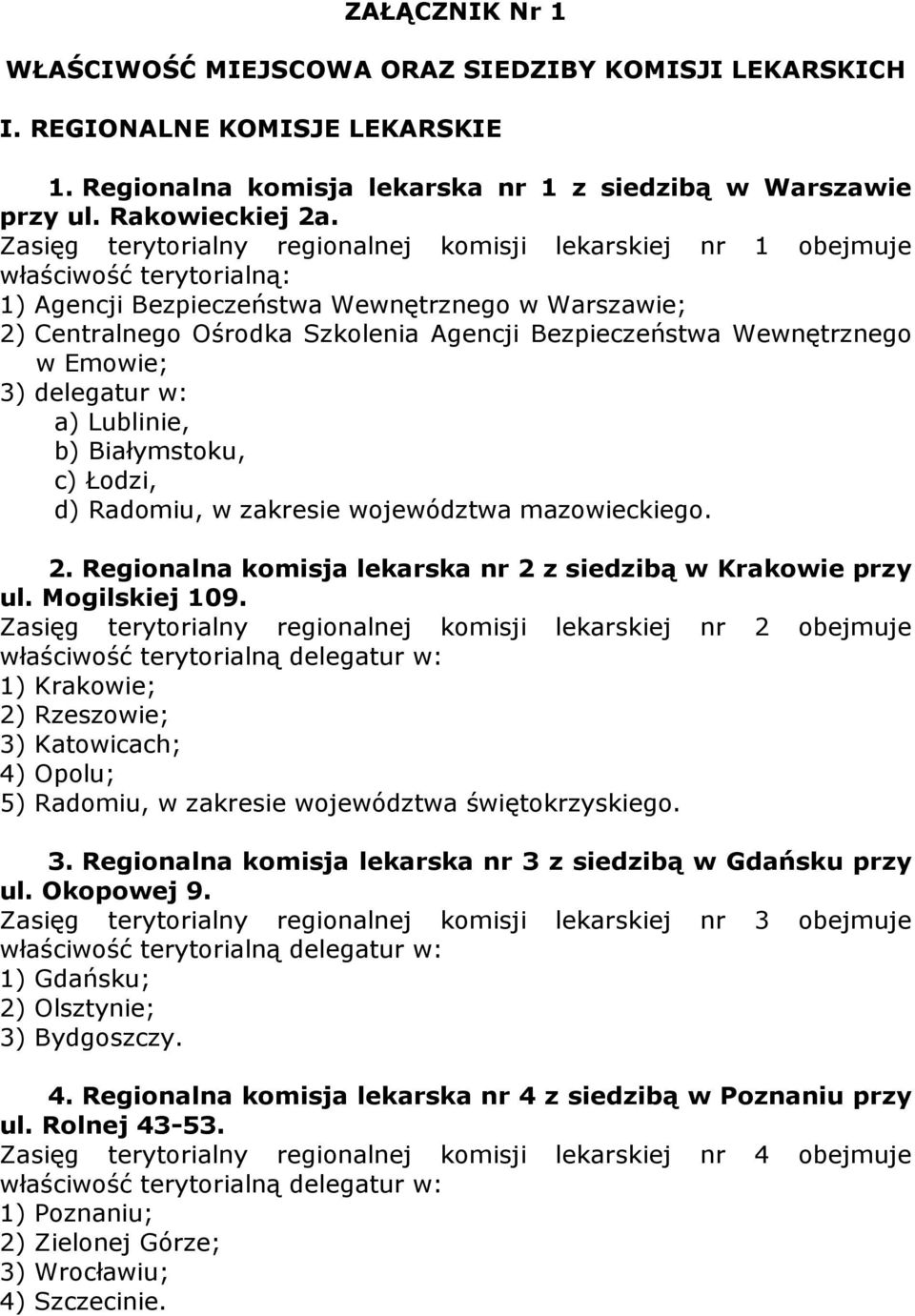 Wewnętrznego w Emowie; 3) delegatur w: a) Lublinie, b) Białymstoku, c) Łodzi, d) Radomiu, w zakresie województwa mazowieckiego.. Regionalna komisja lekarska nr z siedzibą w Krakowie przy ul.