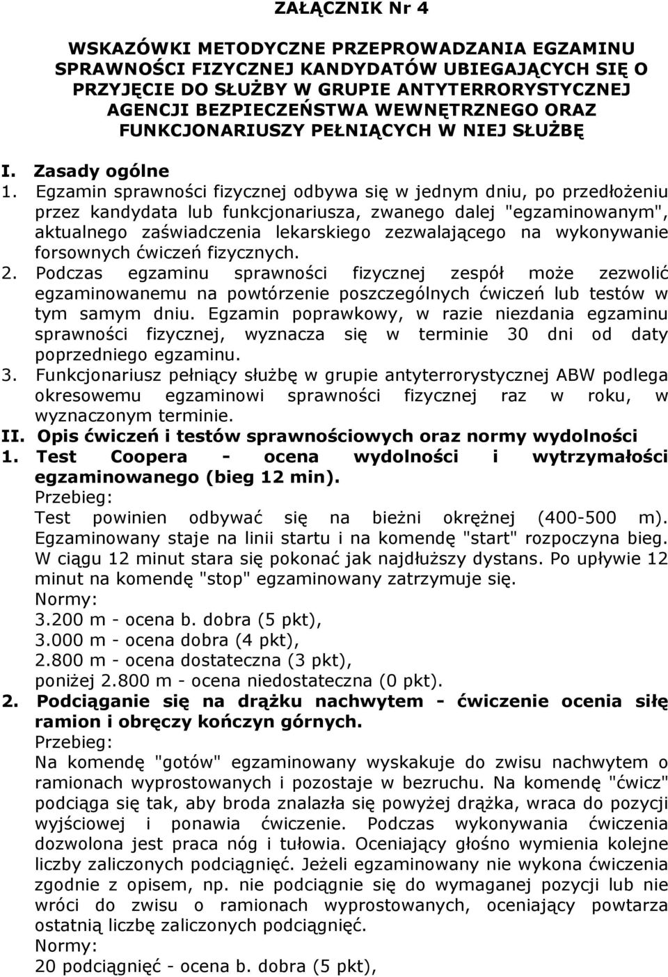 Egzamin sprawności fizycznej odbywa się w jednym dniu, po przedłoŝeniu przez kandydata lub funkcjonariusza, zwanego dalej "egzaminowanym", aktualnego zaświadczenia lekarskiego zezwalającego na