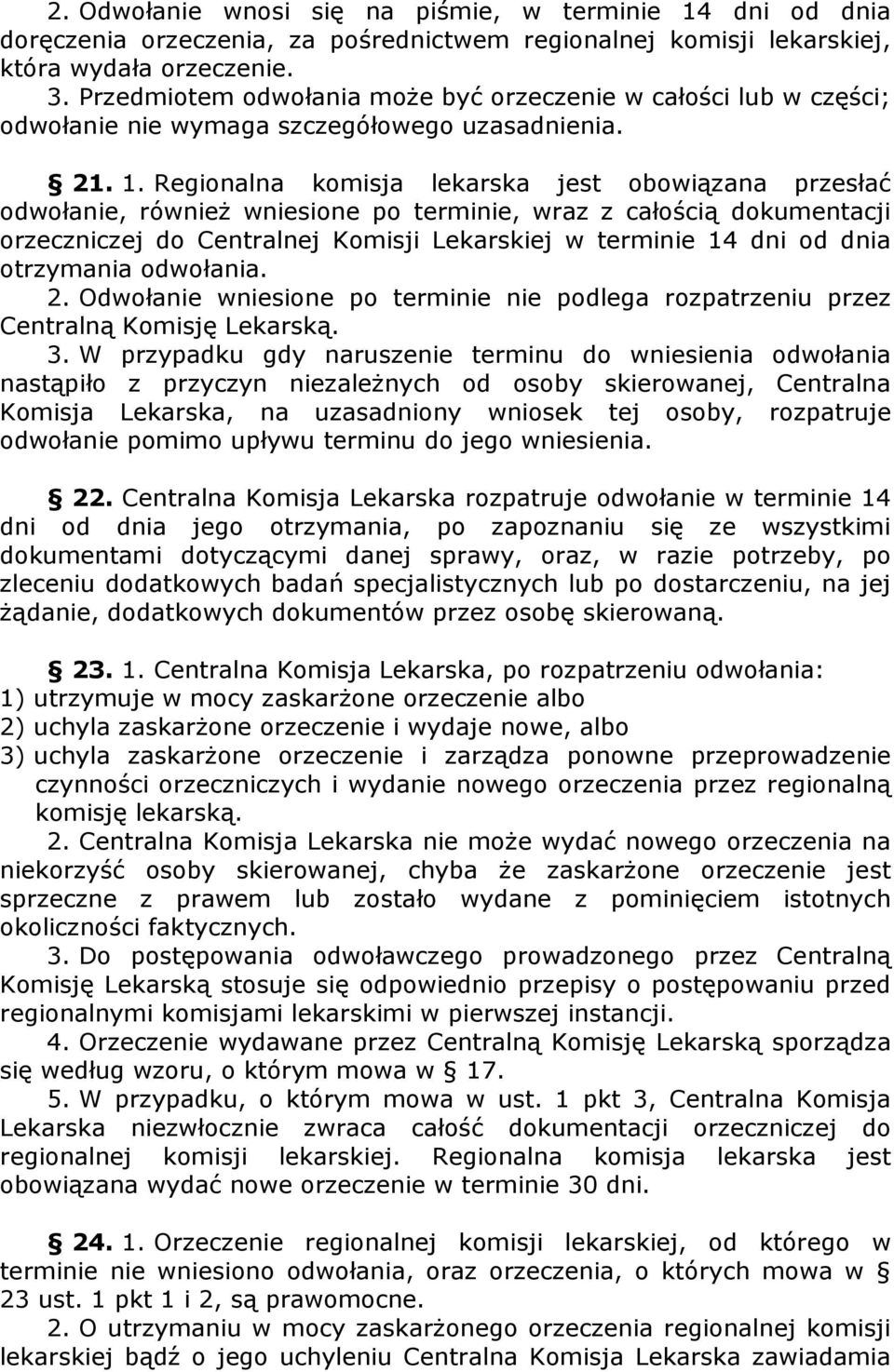 1. Regionalna komisja lekarska jest obowiązana przesłać odwołanie, równieŝ wniesione po terminie, wraz z całością dokumentacji orzeczniczej do entralnej Komisji Lekarskiej w terminie 14 dni od dnia