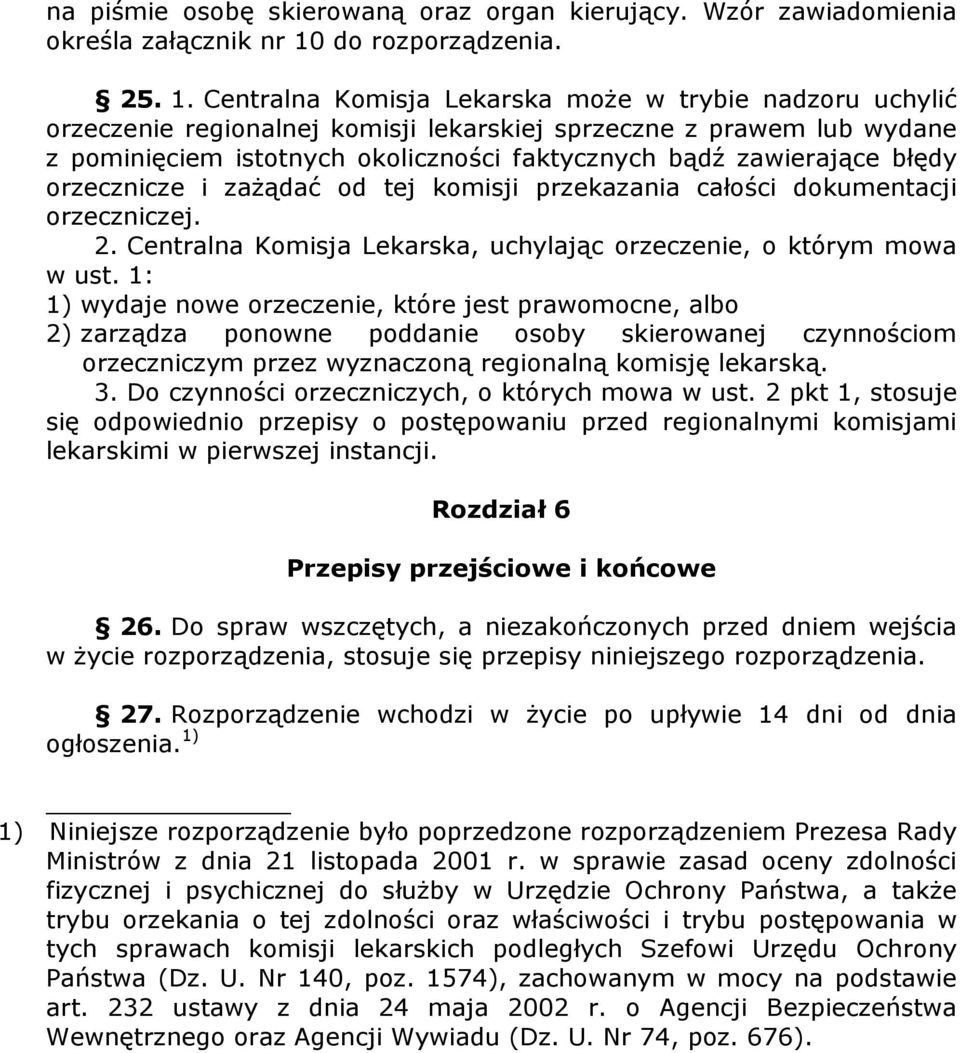 entralna Komisja Lekarska moŝe w trybie nadzoru uchylić orzeczenie regionalnej komisji lekarskiej sprzeczne z prawem lub wydane z pominięciem istotnych okoliczności faktycznych bądź zawierające błędy