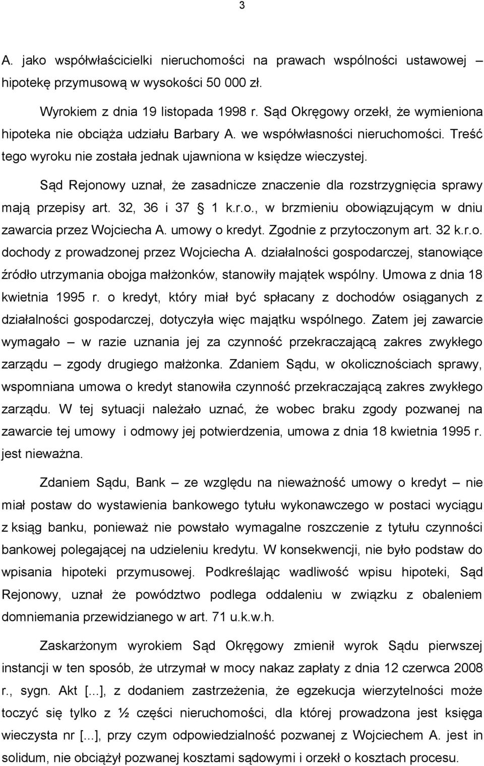 Sąd Rejonowy uznał, że zasadnicze znaczenie dla rozstrzygnięcia sprawy mają przepisy art. 32, 36 i 37 1 k.r.o., w brzmieniu obowiązującym w dniu zawarcia przez Wojciecha A. umowy o kredyt.