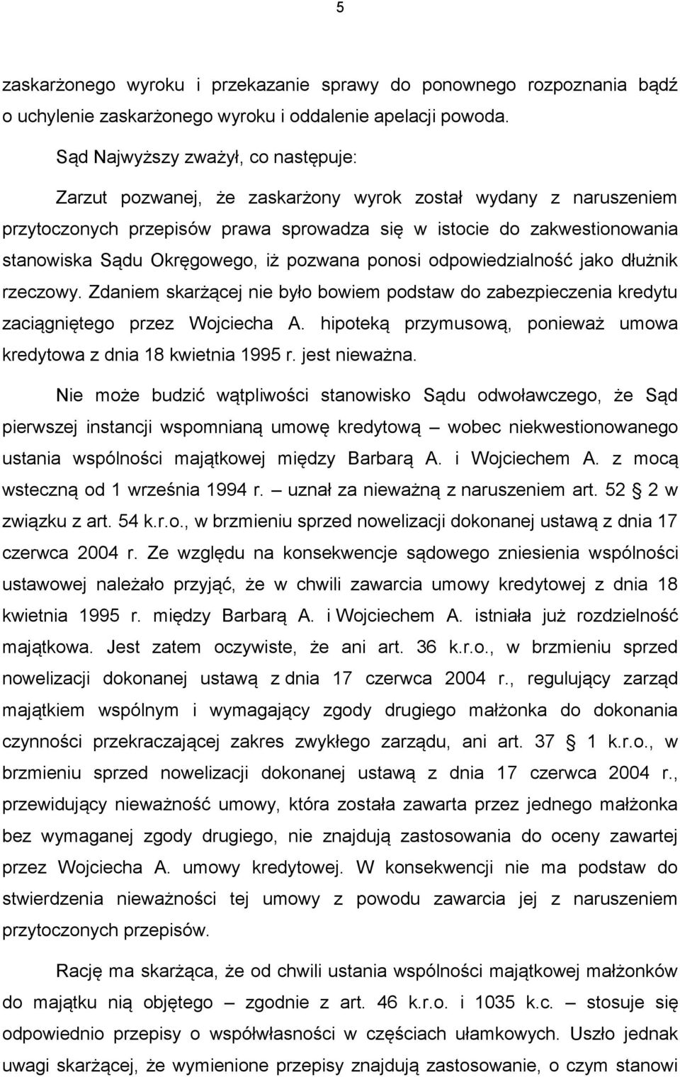 Okręgowego, iż pozwana ponosi odpowiedzialność jako dłużnik rzeczowy. Zdaniem skarżącej nie było bowiem podstaw do zabezpieczenia kredytu zaciągniętego przez Wojciecha A.