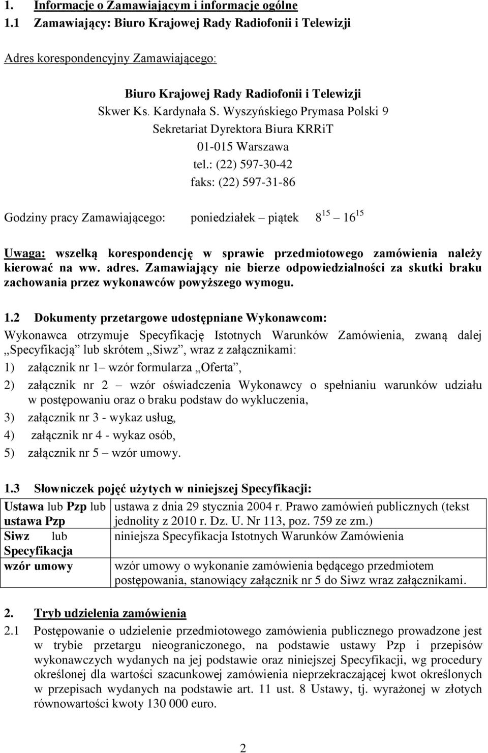 : (22) 597-30-42 faks: (22) 597-31-86 Godziny pracy Zamawiającego: poniedziałek piątek 8 15 16 15 Uwaga: wszelką korespondencję w sprawie przedmiotowego zamówienia należy kierować na ww. adres.