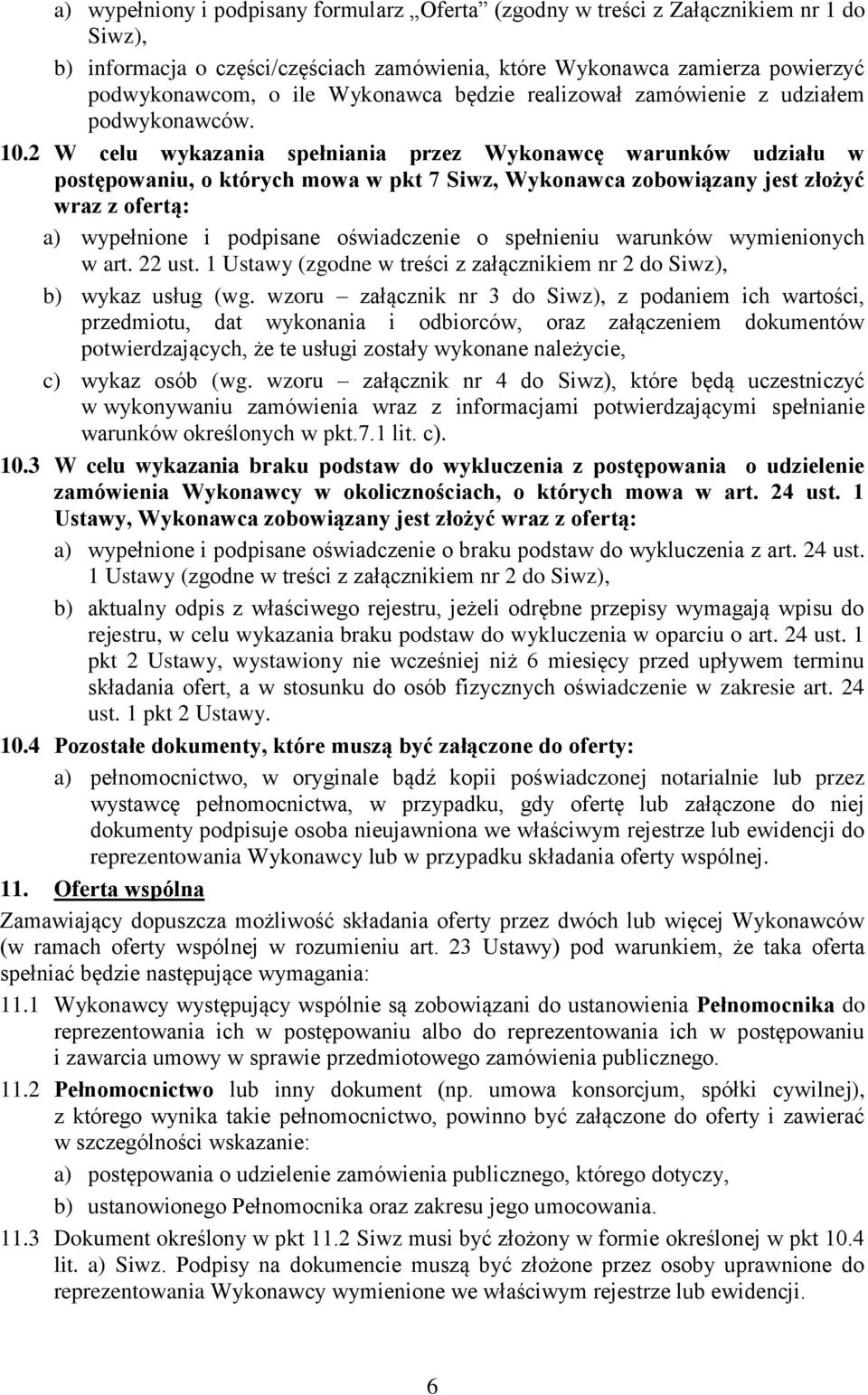 2 W celu wykazania spełniania przez Wykonawcę warunków udziału w postępowaniu, o których mowa w pkt 7 Siwz, Wykonawca zobowiązany jest złożyć wraz z ofertą: a) wypełnione i podpisane oświadczenie o