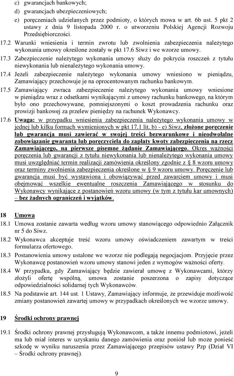 6 Siwz i we wzorze umowy. 17.3 Zabezpieczenie należytego wykonania umowy służy do pokrycia roszczeń z tytułu niewykonania lub nienależytego wykonania umowy. 17.4 Jeżeli zabezpieczenie należytego wykonania umowy wniesiono w pieniądzu, Zamawiający przechowuje je na oprocentowanym rachunku bankowym.