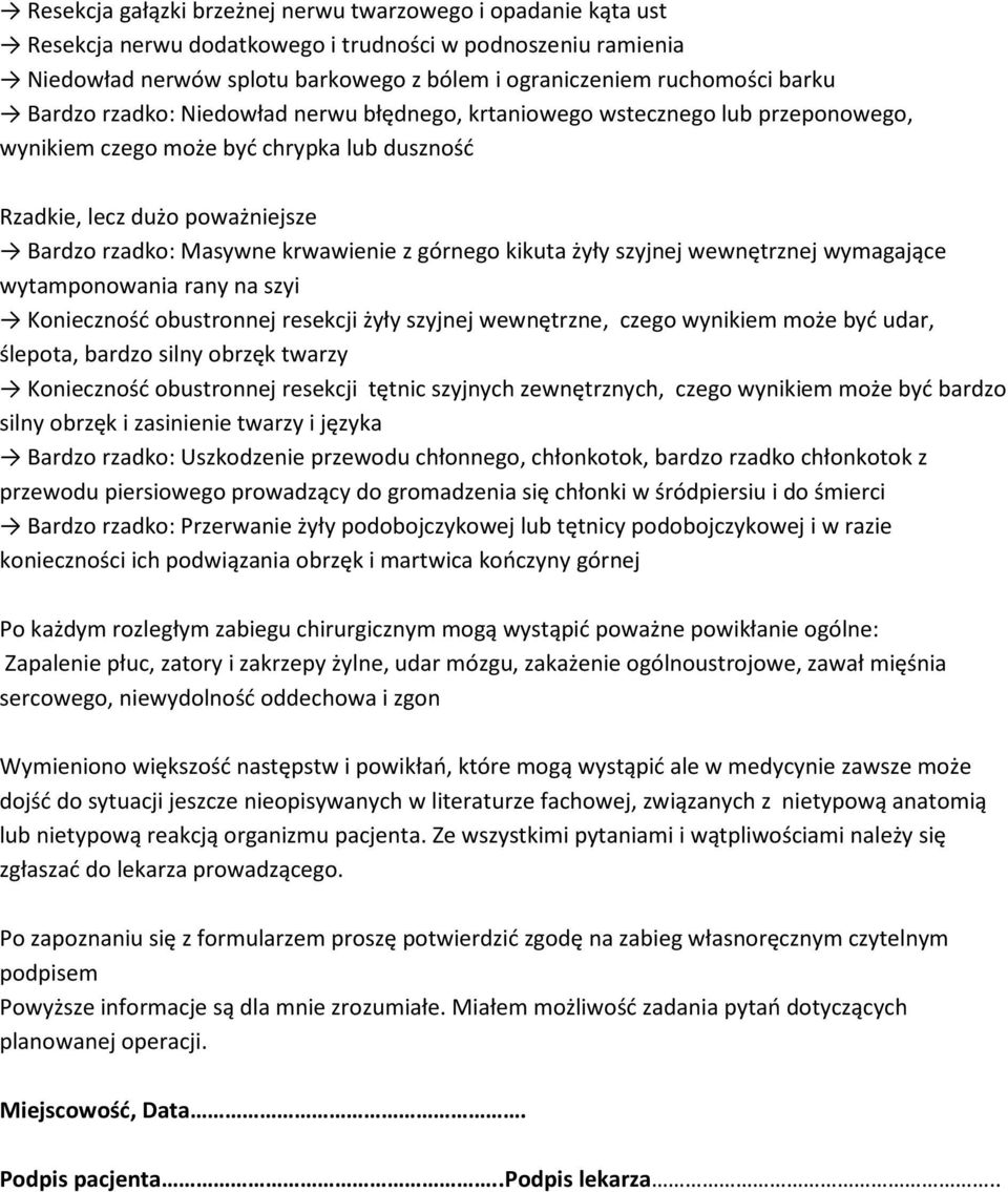 górnego kikuta żyły szyjnej wewnętrznej wymagające wytamponowania rany na szyi Konieczność obustronnej resekcji żyły szyjnej wewnętrzne, czego wynikiem może być udar, ślepota, bardzo silny obrzęk