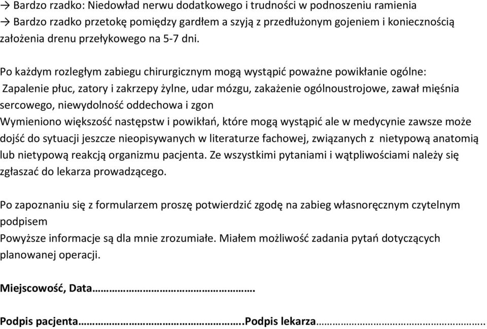 Po każdym rozległym zabiegu chirurgicznym mogą wystąpić poważne powikłanie ogólne: Zapalenie płuc, zatory i zakrzepy żylne, udar mózgu, zakażenie ogólnoustrojowe, zawał mięśnia sercowego,