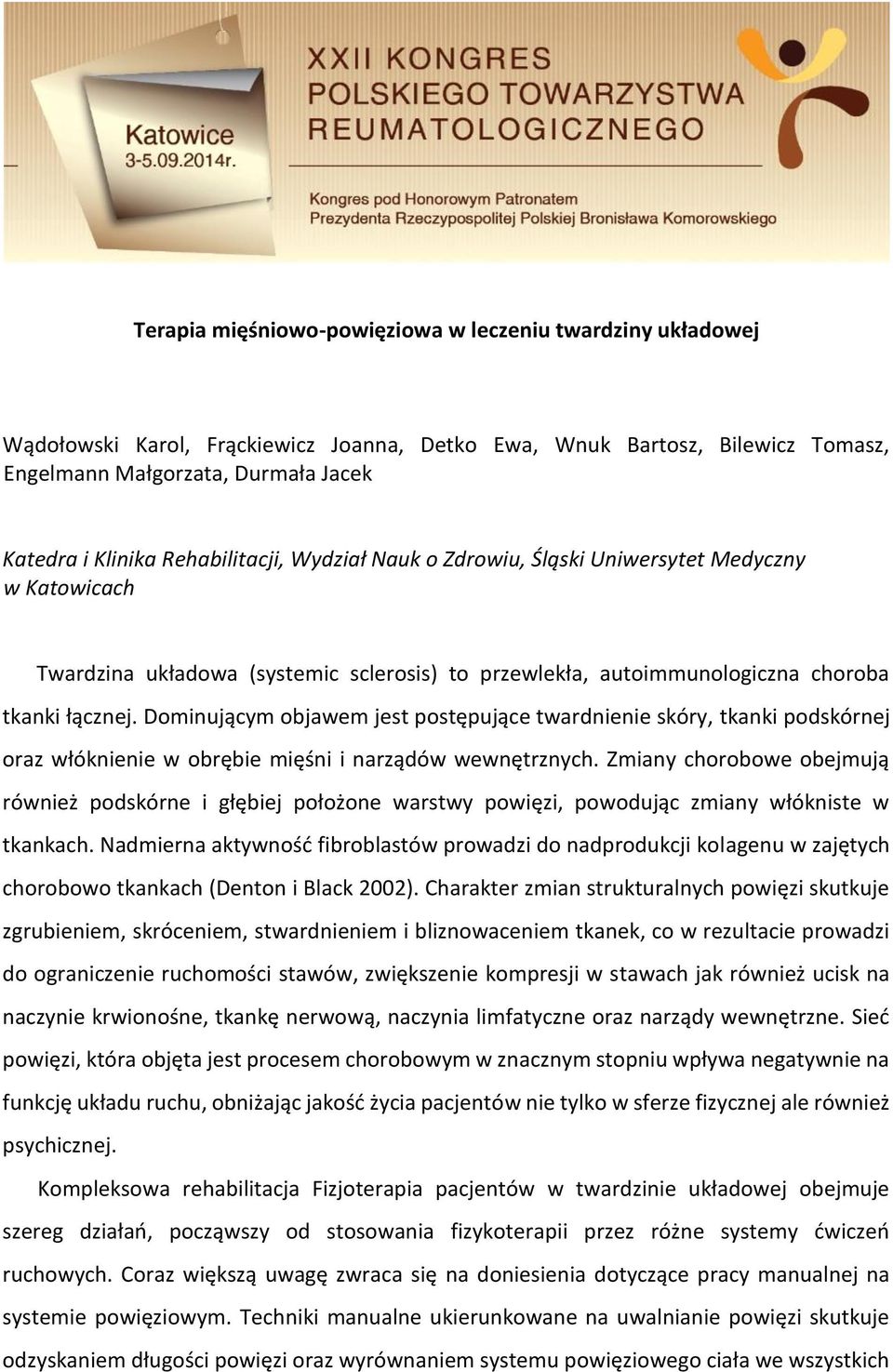 Dominującym objawem jest postępujące twardnienie skóry, tkanki podskórnej oraz włóknienie w obrębie mięśni i narządów wewnętrznych.