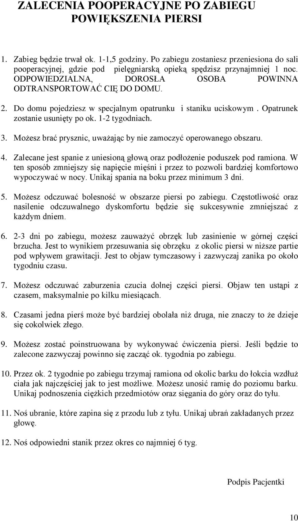 Do domu pojedziesz w specjalnym opatrunku i staniku uciskowym. Opatrunek zostanie usunięty po ok. 1-2 tygodniach. 3. Możesz brać prysznic, uważając by nie zamoczyć operowanego obszaru. 4.