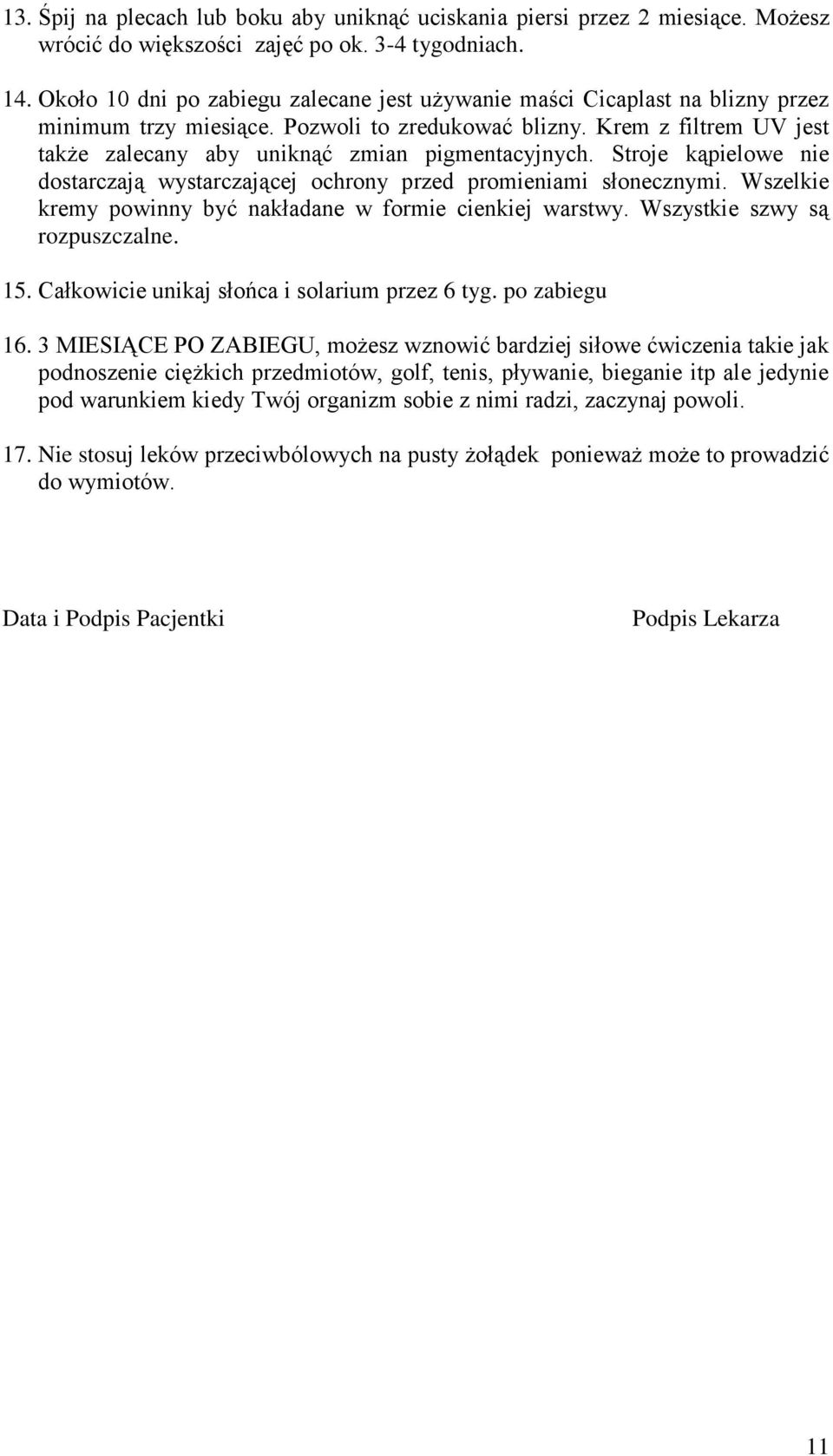 Krem z filtrem UV jest także zalecany aby uniknąć zmian pigmentacyjnych. Stroje kąpielowe nie dostarczają wystarczającej ochrony przed promieniami słonecznymi.