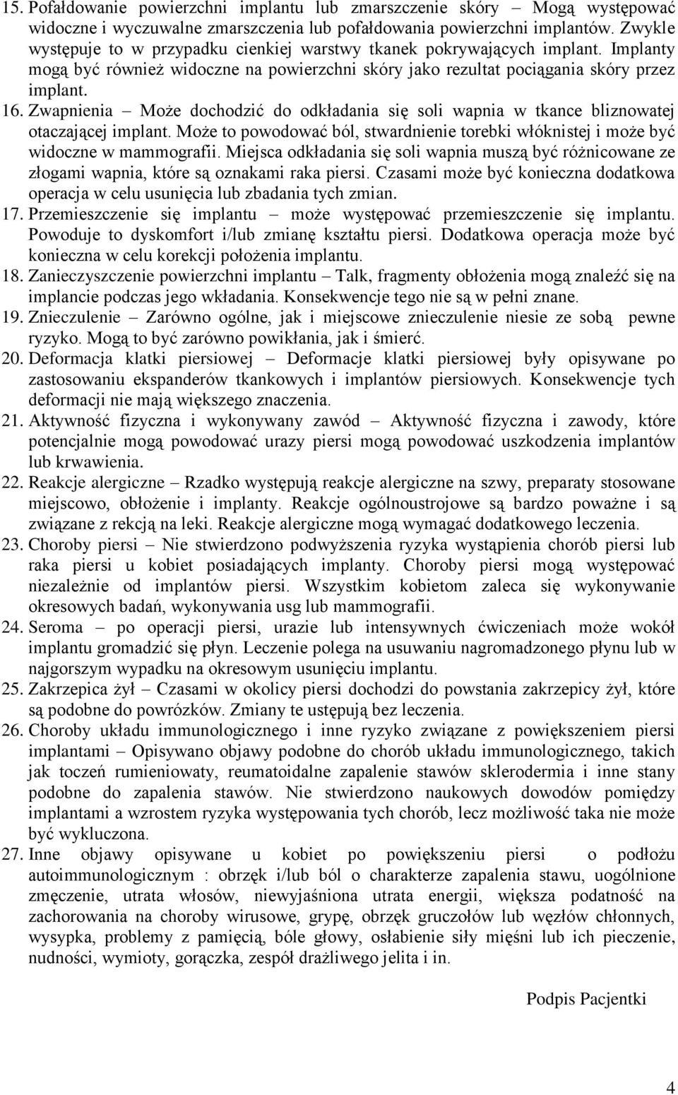 Zwapnienia Może dochodzić do odkładania się soli wapnia w tkance bliznowatej otaczającej implant. Może to powodować ból, stwardnienie torebki włóknistej i może być widoczne w mammografii.