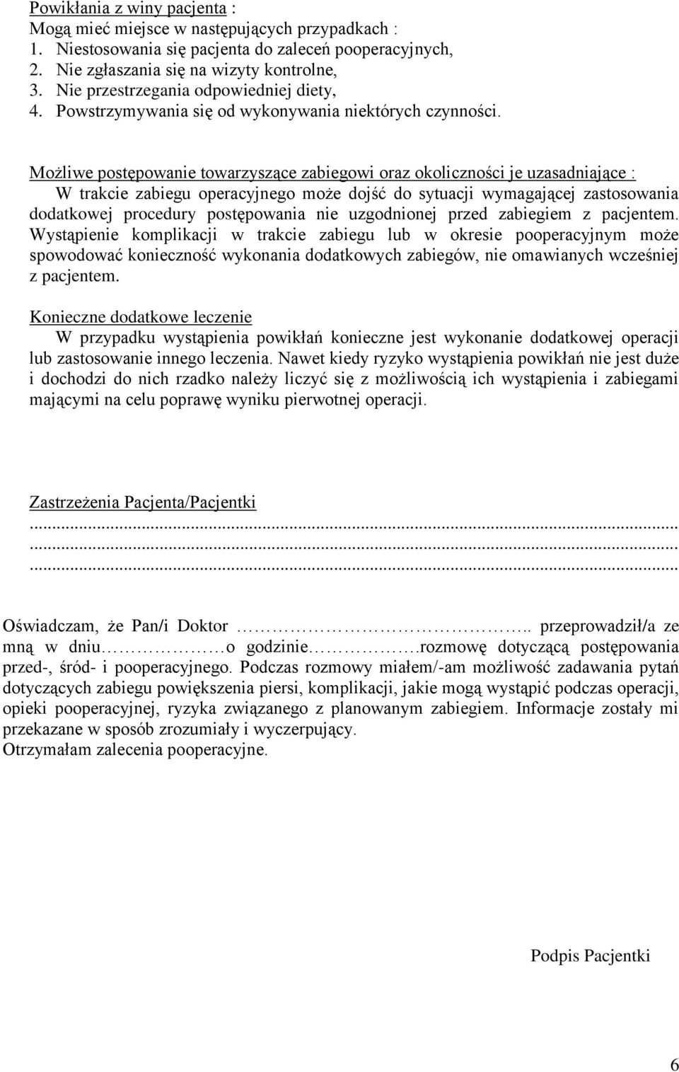 Możliwe postępowanie towarzyszące zabiegowi oraz okoliczności je uzasadniające : W trakcie zabiegu operacyjnego może dojść do sytuacji wymagającej zastosowania dodatkowej procedury postępowania nie