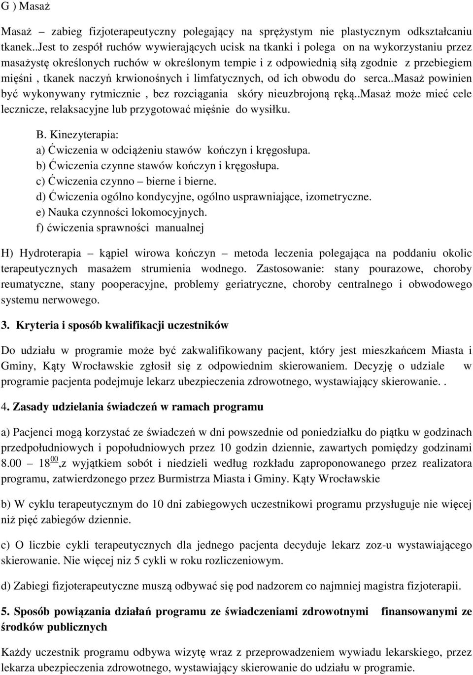 naczyń krwionośnych i limfatycznych, od ich obwodu do serca..masaż powinien być wykonywany rytmicznie, bez rozciągania skóry nieuzbrojoną ręką.