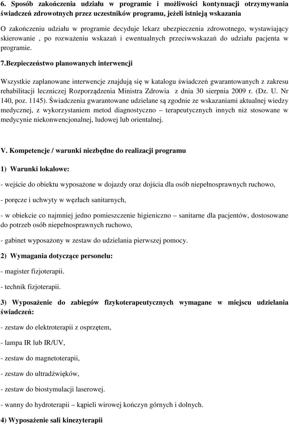 Bezpieczeństwo planowanych interwencji Wszystkie zaplanowane interwencje znajdują się w katalogu świadczeń gwarantowanych z zakresu rehabilitacji leczniczej Rozporządzenia Ministra Zdrowia z dnia 30