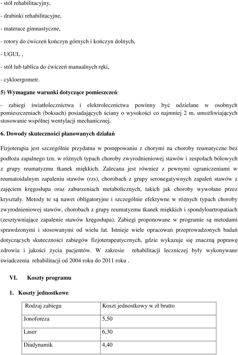 5) Wymagane warunki dotyczące pomieszczeń: - zabiegi światłolecznictwa i elektrolecznictwa powinny być udzielane w osobnych pomieszczeniach (boksach) posiadających ściany o wysokości co najmniej 2 m,