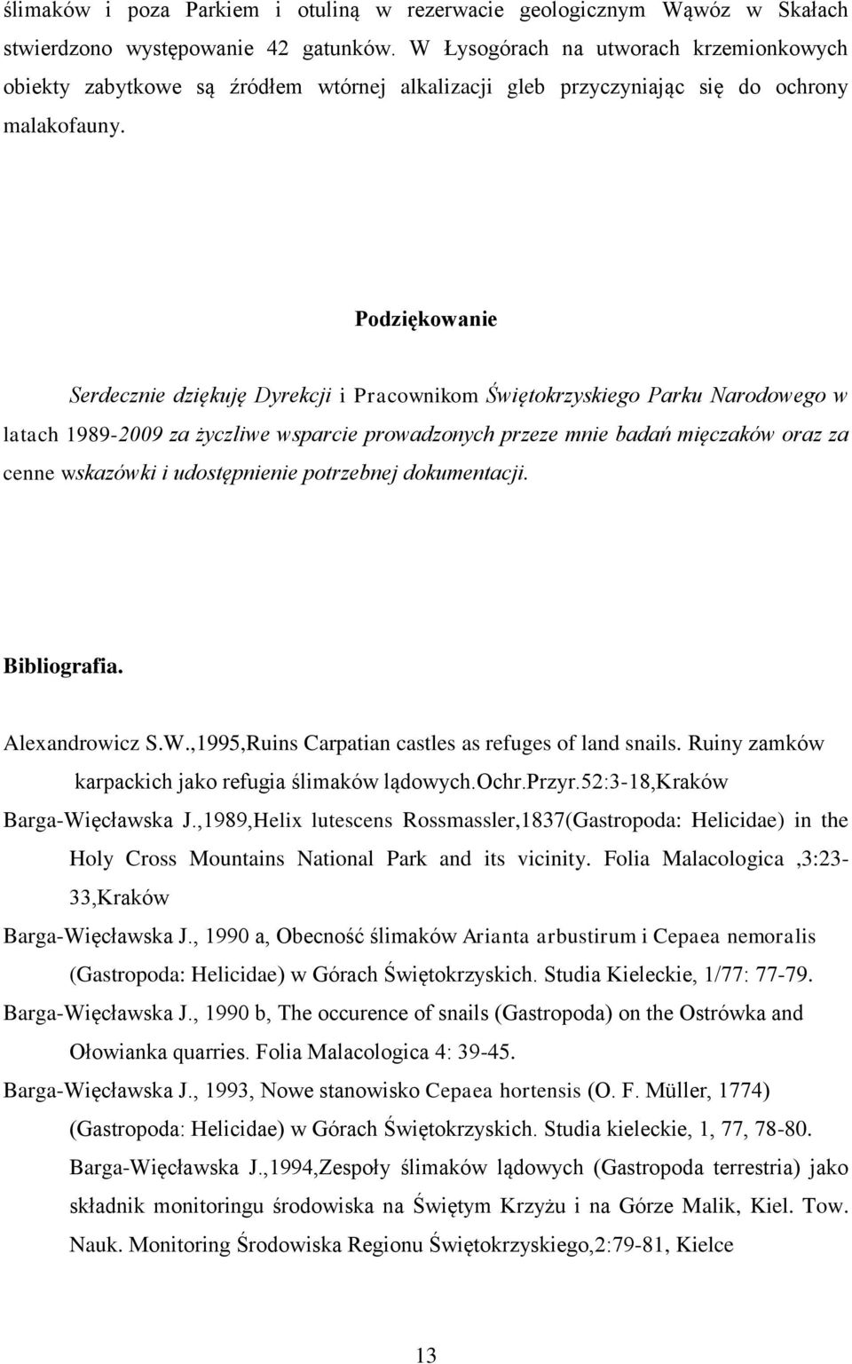 Podziękowanie Serdecznie dziękuję Dyrekcji i Pracownikom Świętokrzyskiego Parku Narodowego w latach 1989-2009 za życzliwe wsparcie prowadzonych przeze mnie badań mięczaków oraz za cenne wskazówki i