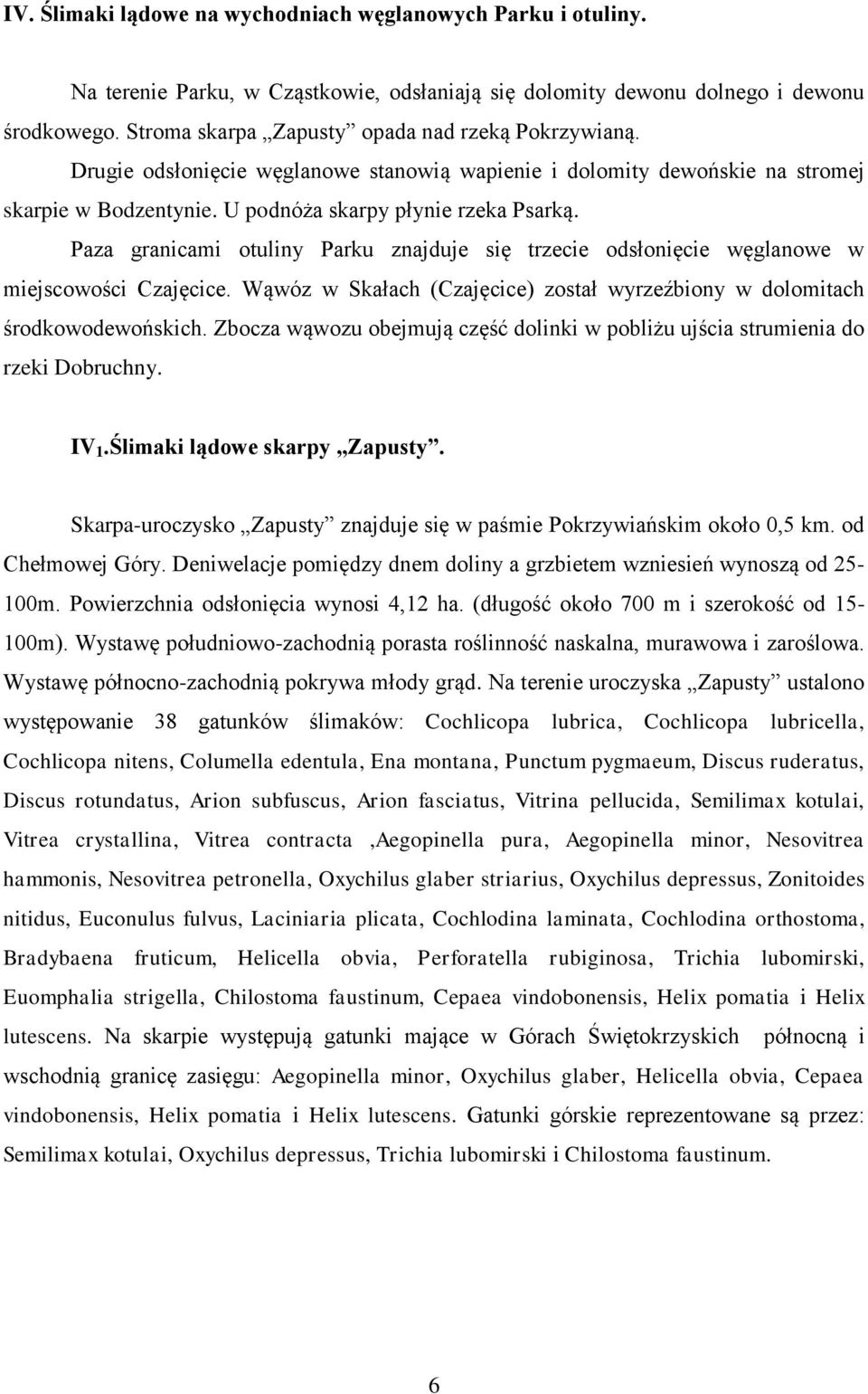 Paza granicami otuliny Parku znajduje się trzecie odsłonięcie węglanowe w miejscowości Czajęcice. Wąwóz w Skałach (Czajęcice) został wyrzeźbiony w dolomitach środkowodewońskich.